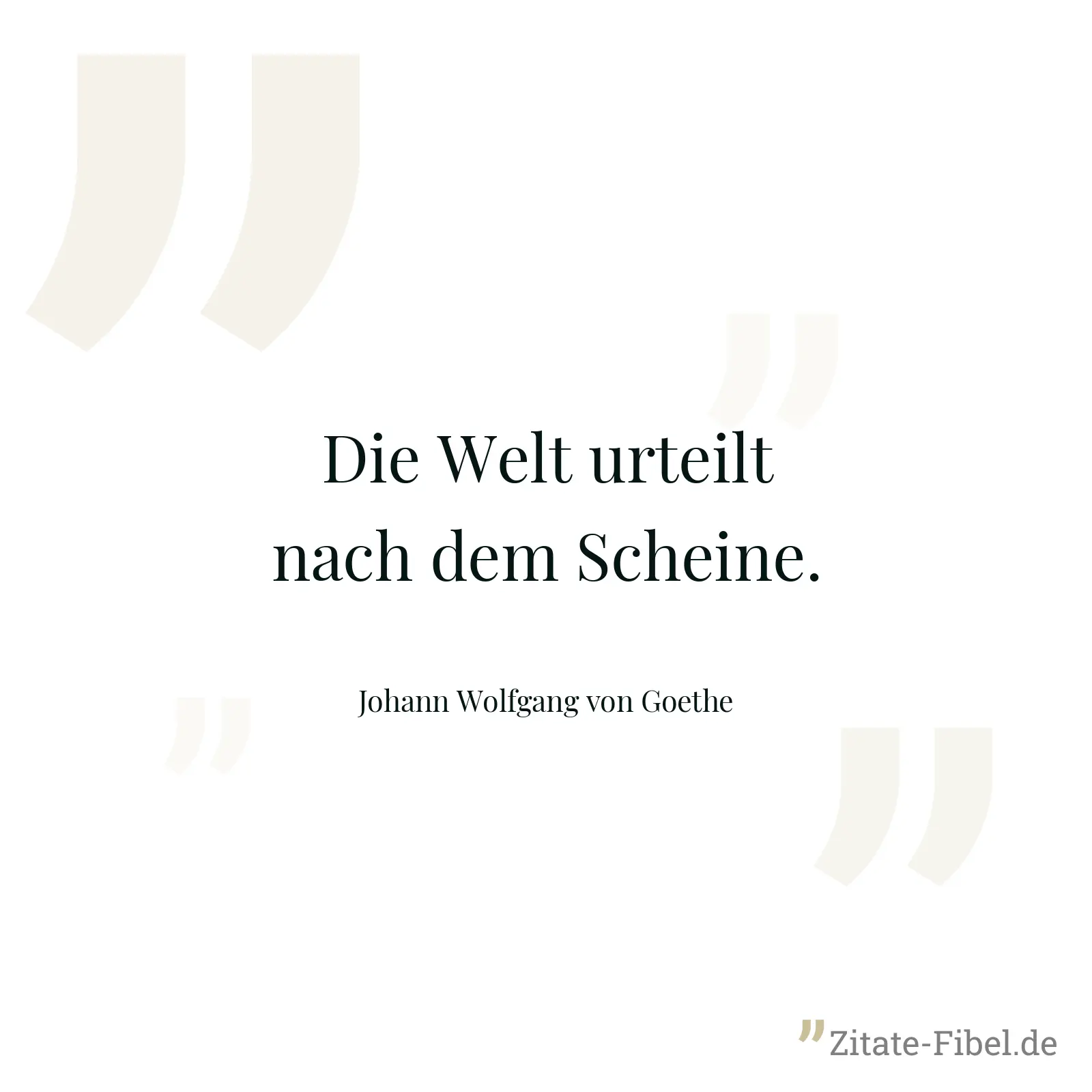 Die Welt urteilt nach dem Scheine. - Johann Wolfgang von Goethe