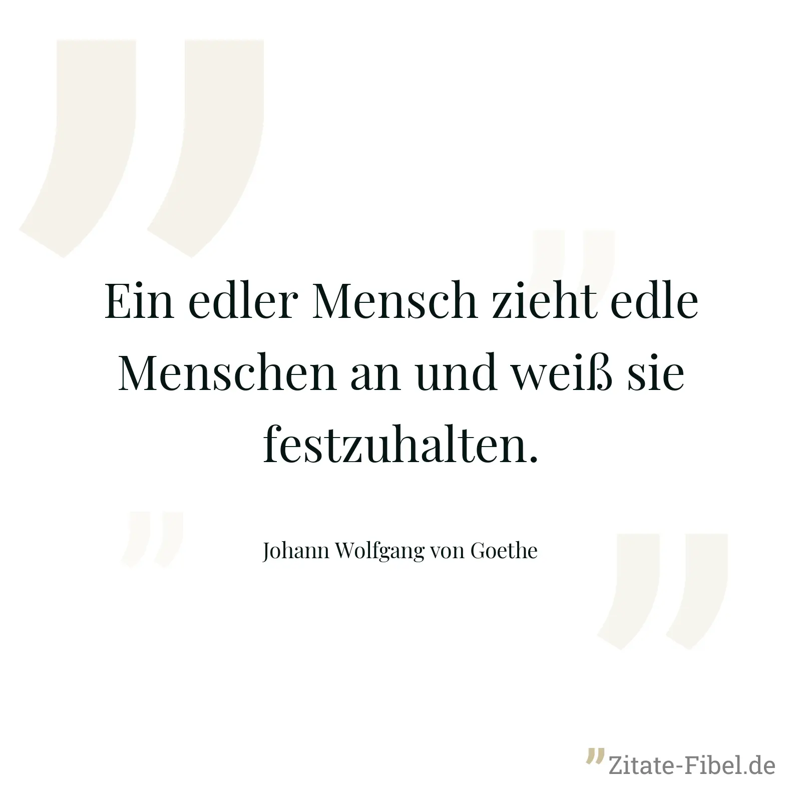 Ein edler Mensch zieht edle Menschen an und weiß sie festzuhalten. - Johann Wolfgang von Goethe