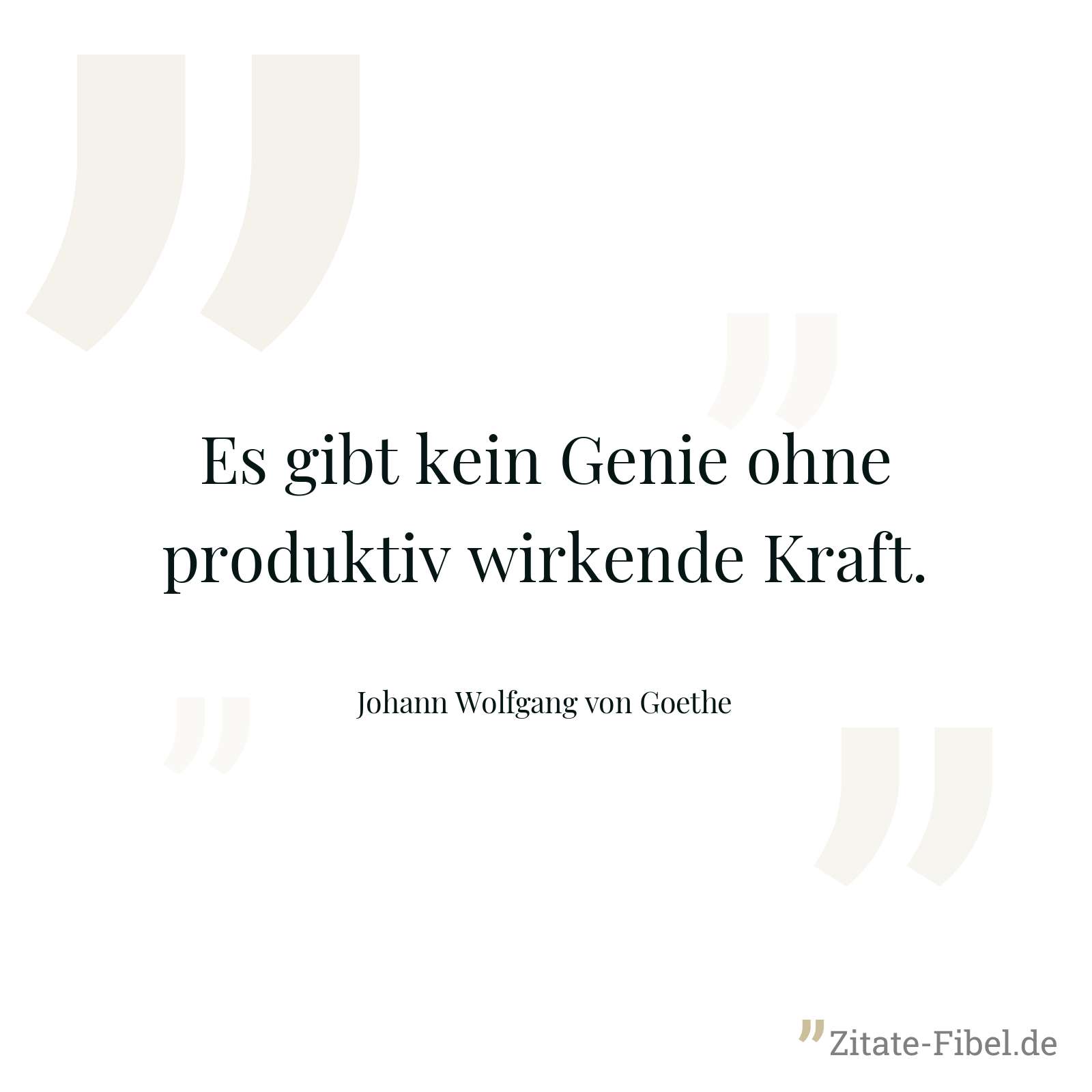 Es gibt kein Genie ohne produktiv wirkende Kraft. - Johann Wolfgang von Goethe