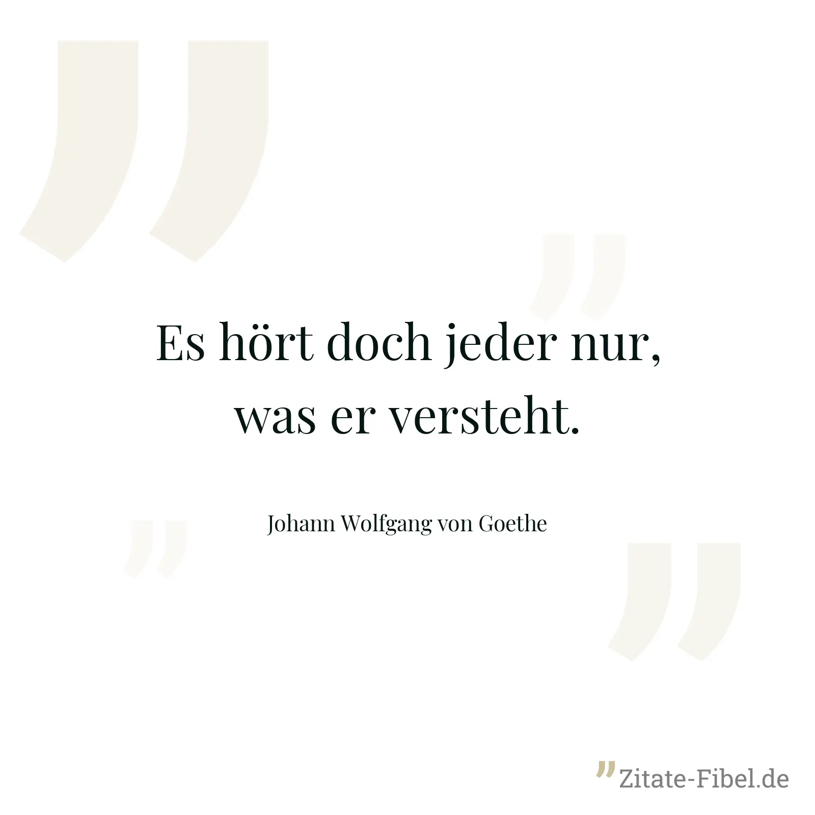 Es hört doch jeder nur, was er versteht. - Johann Wolfgang von Goethe