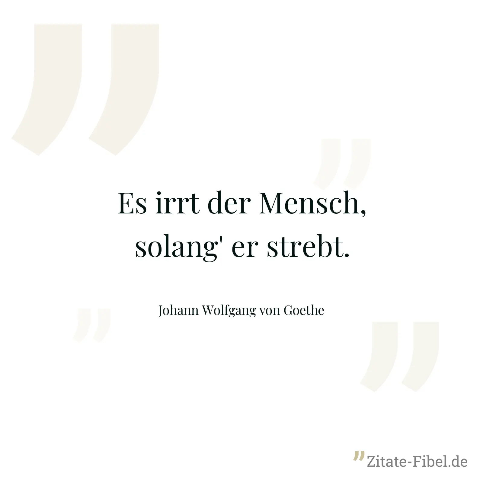 Es irrt der Mensch, solang' er strebt. - Johann Wolfgang von Goethe