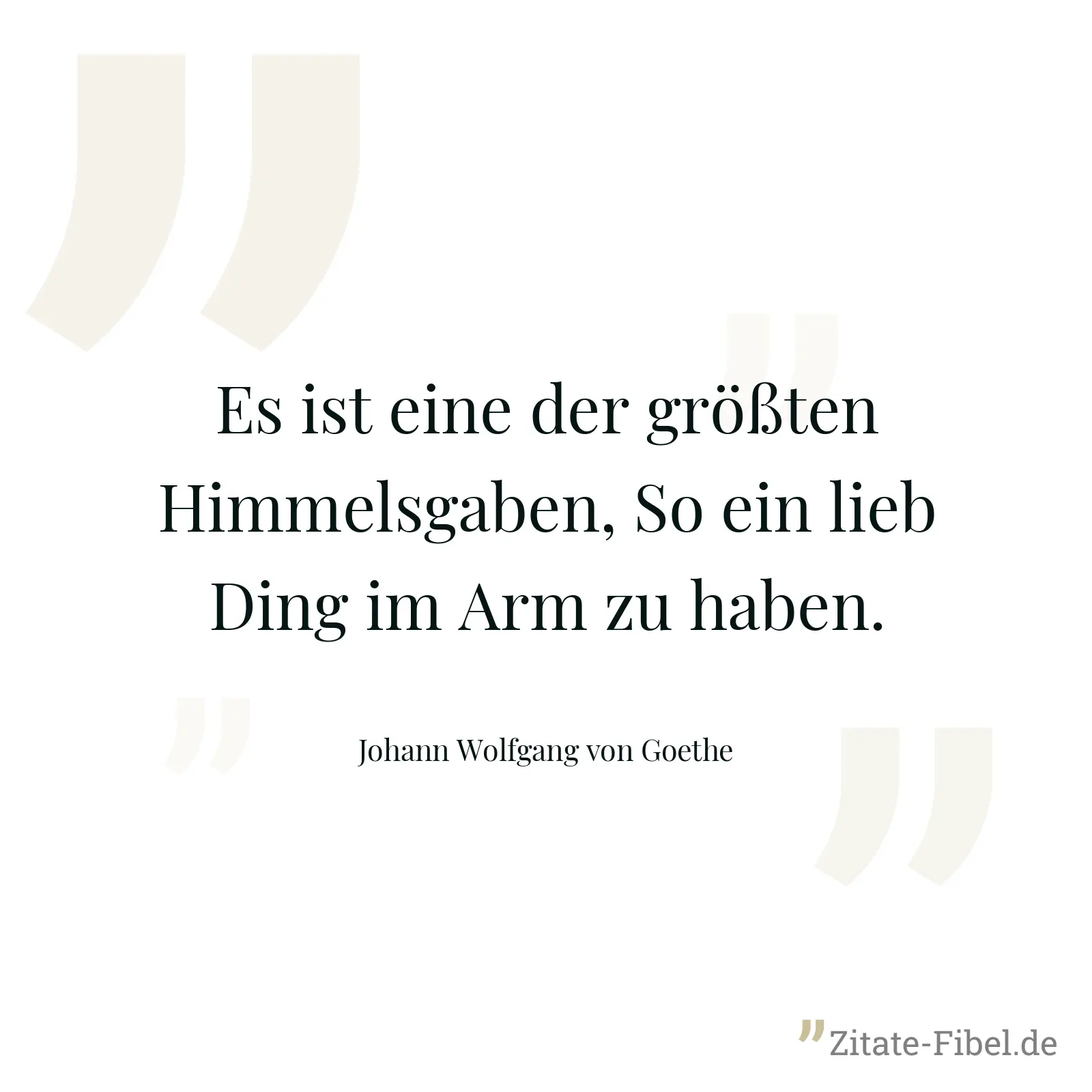 Es ist eine der größten Himmelsgaben, So ein lieb Ding im Arm zu haben. - Johann Wolfgang von Goethe