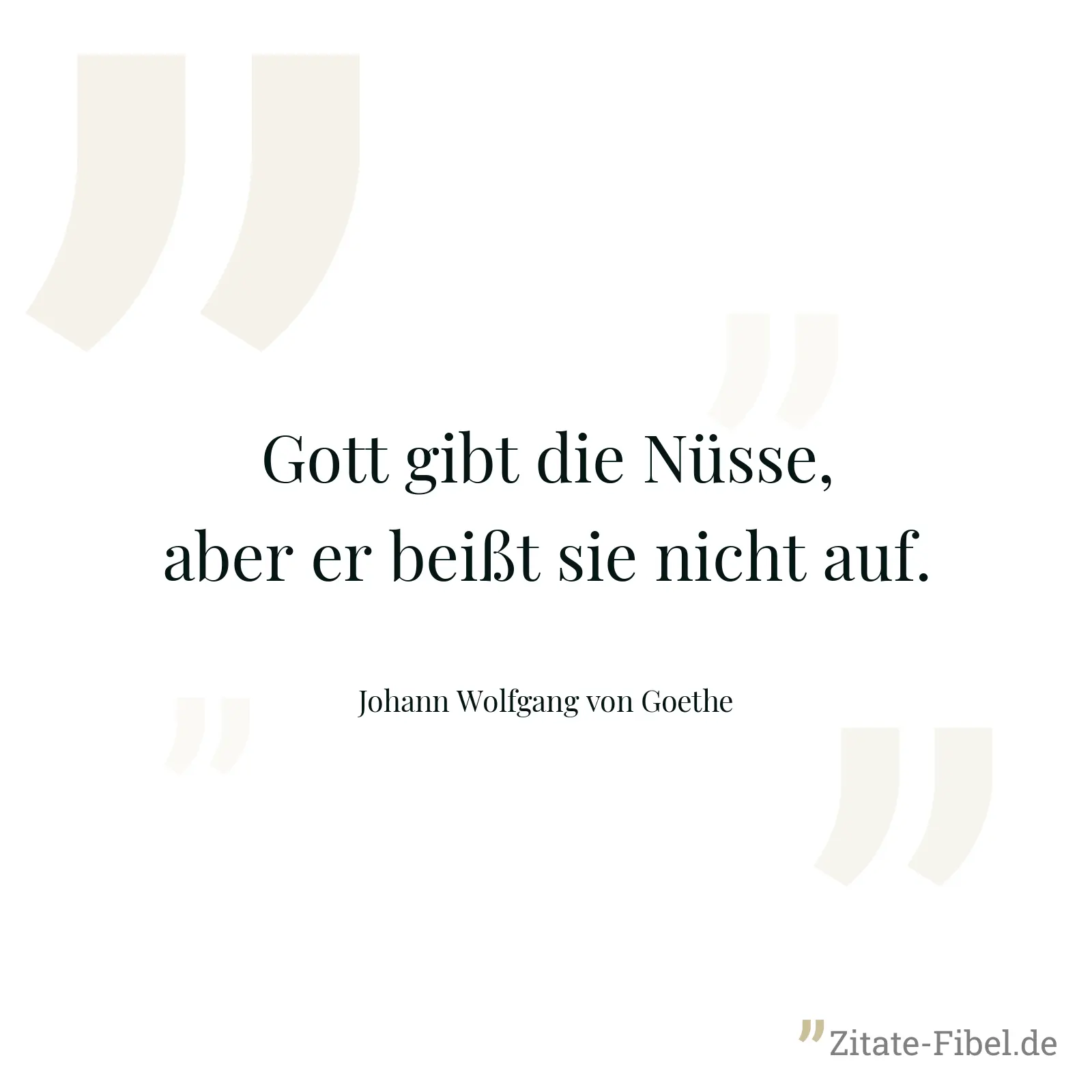 Gott gibt die Nüsse, aber er beißt sie nicht auf. - Johann Wolfgang von Goethe