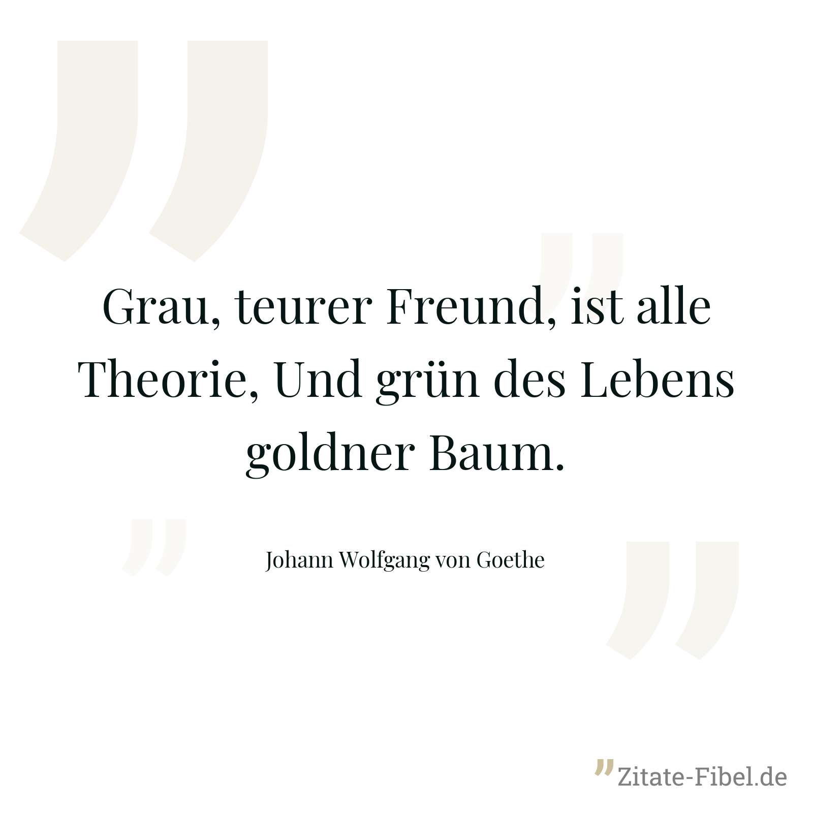 Grau, teurer Freund, ist alle Theorie, Und grün des Lebens goldner Baum. - Johann Wolfgang von Goethe