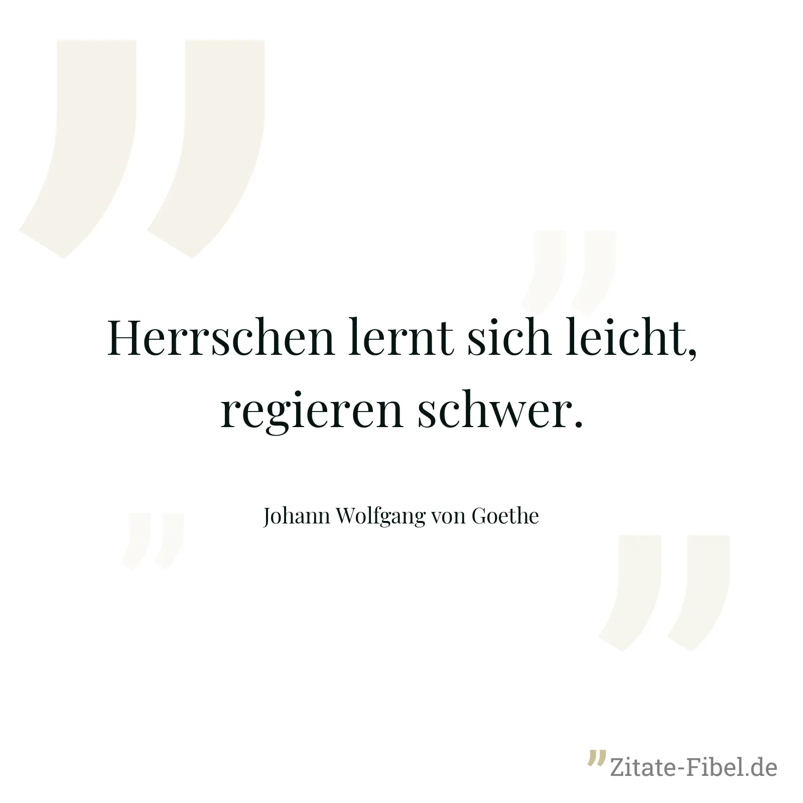 Herrschen lernt sich leicht, regieren schwer. - Johann Wolfgang von Goethe