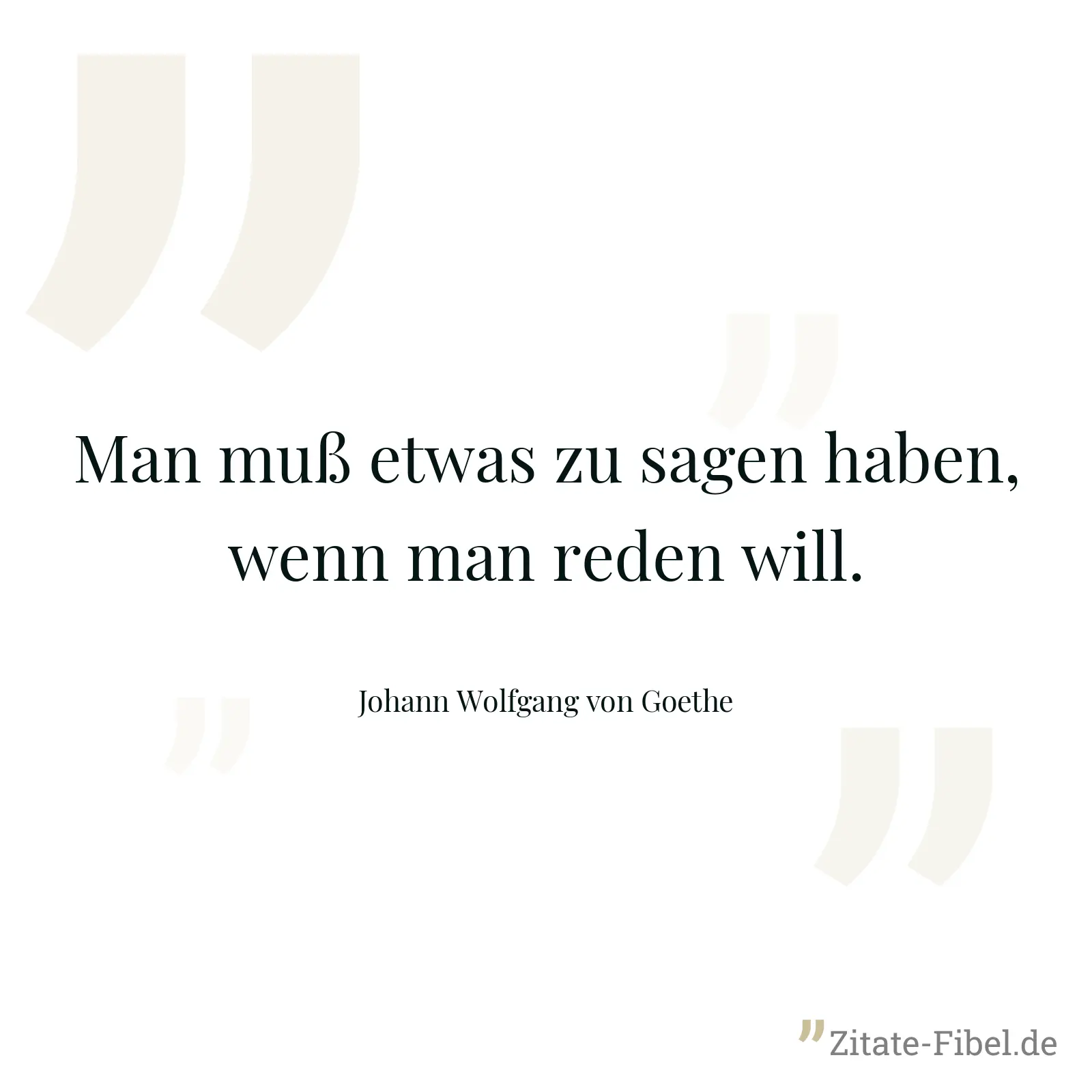Man muß etwas zu sagen haben, wenn man reden will. - Johann Wolfgang von Goethe