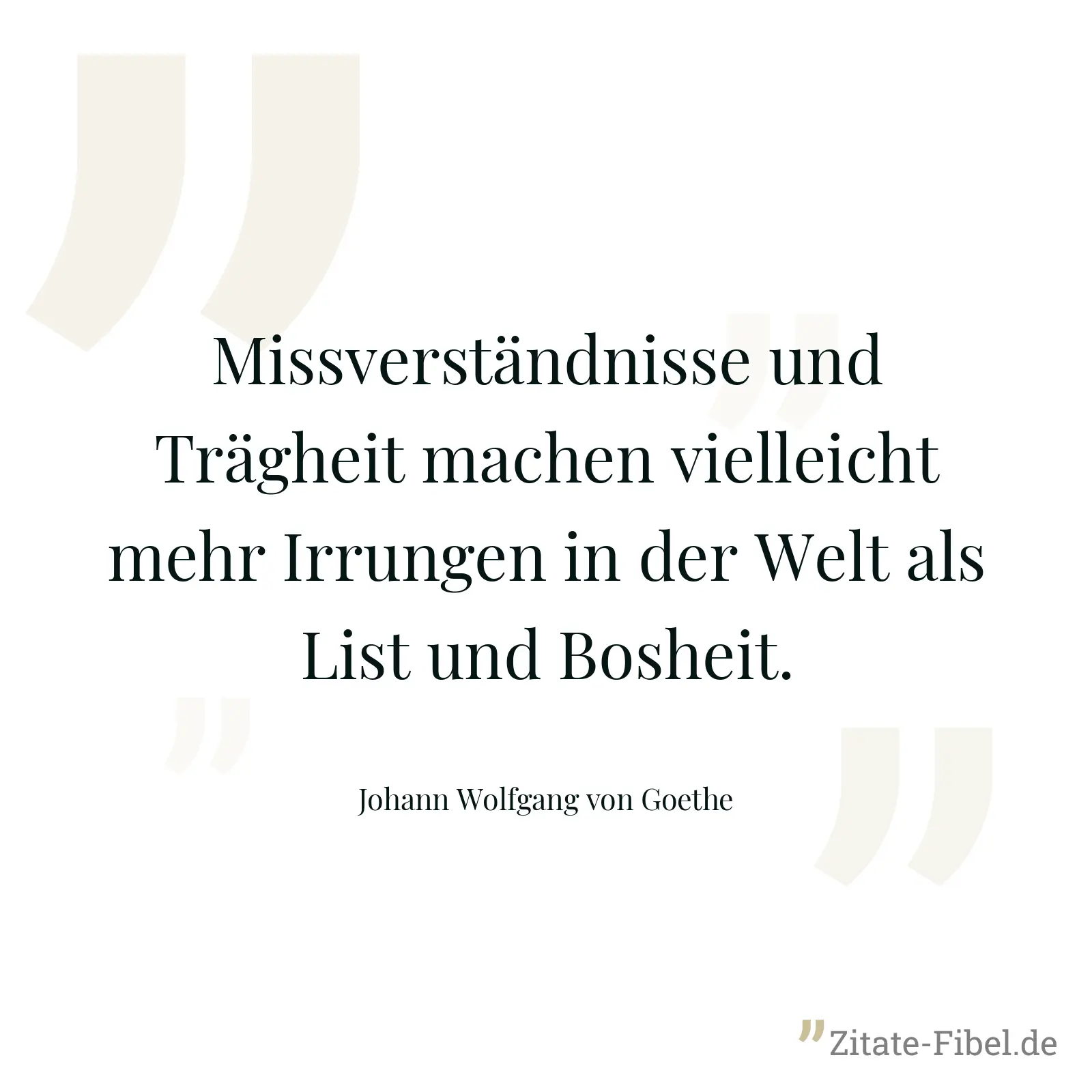 Missverständnisse und Trägheit machen vielleicht mehr Irrungen in der Welt als List und Bosheit. - Johann Wolfgang von Goethe