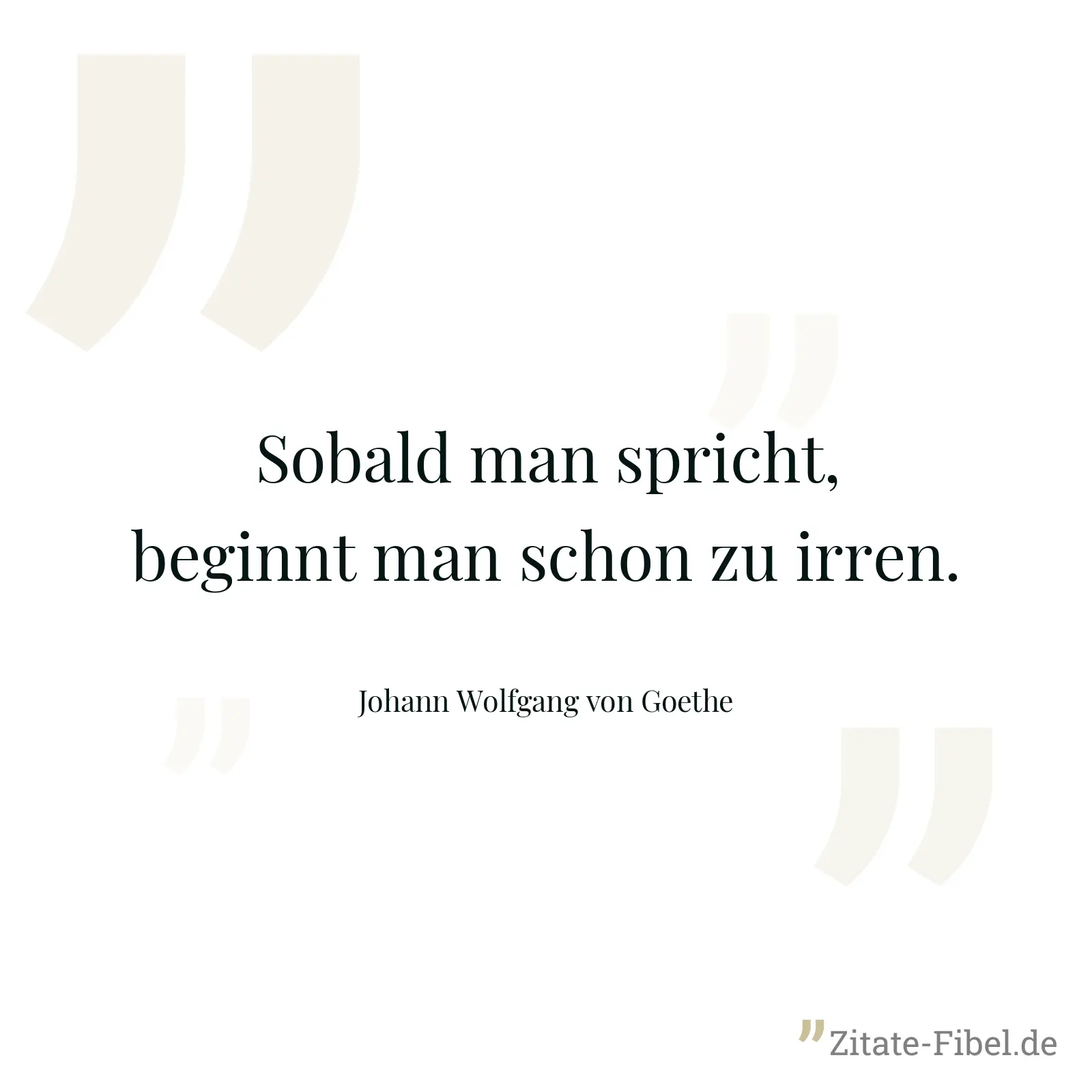 Sobald man spricht, beginnt man schon zu irren. - Johann Wolfgang von Goethe