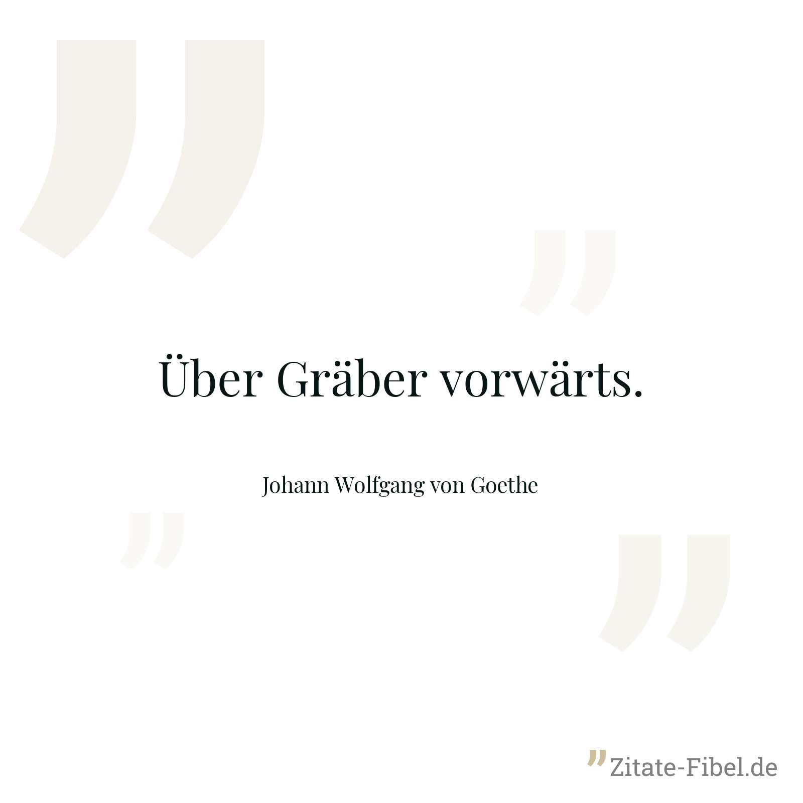 Über Gräber vorwärts. - Johann Wolfgang von Goethe