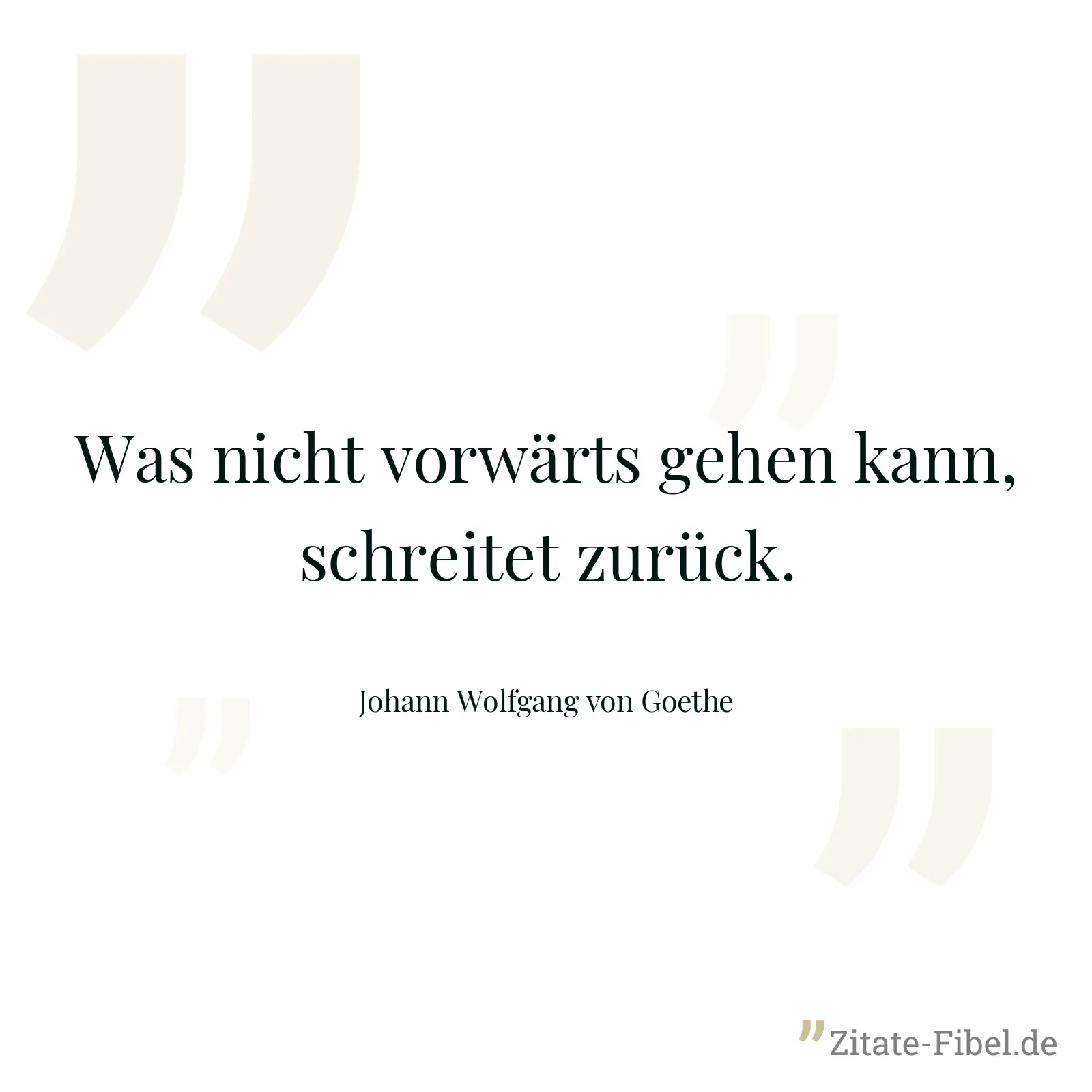 Was nicht vorwärts gehen kann, schreitet zurück. - Johann Wolfgang von Goethe