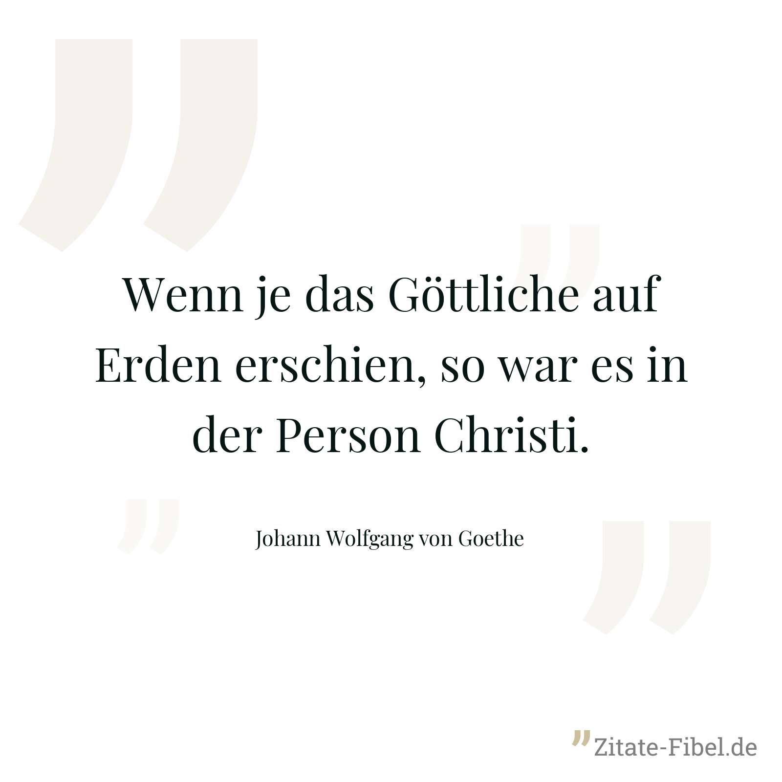Wenn je das Göttliche auf Erden erschien, so war es in der Person Christi. - Johann Wolfgang von Goethe