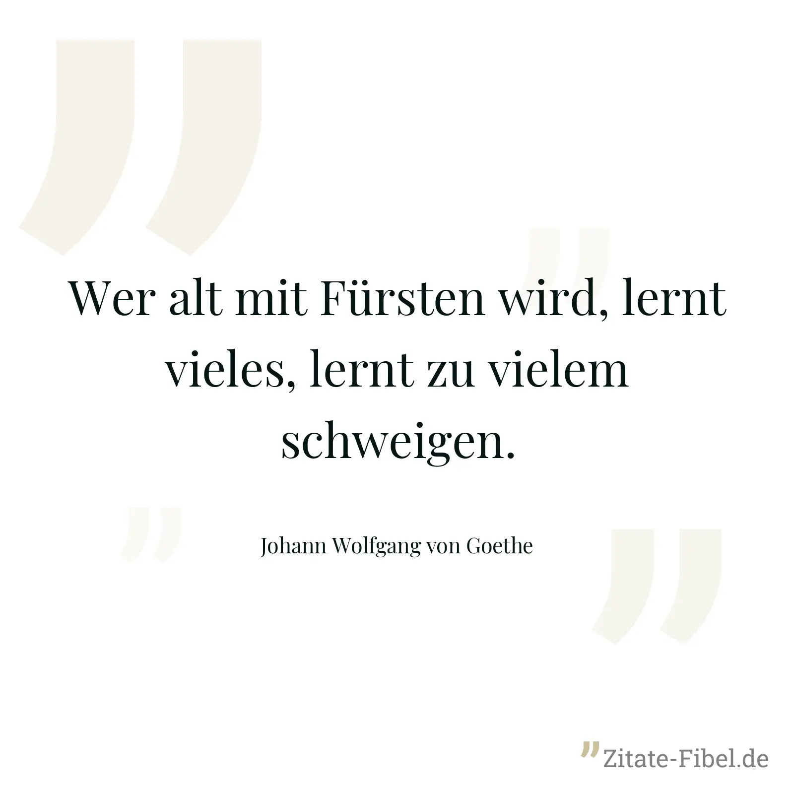 Wer alt mit Fürsten wird, lernt vieles, lernt zu vielem schweigen. - Johann Wolfgang von Goethe