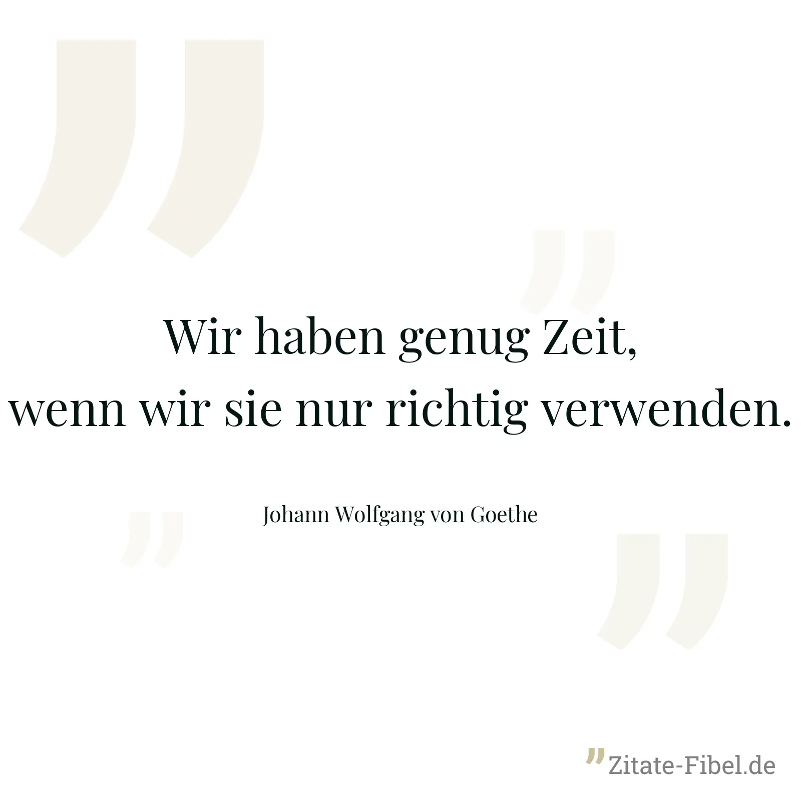 Wir haben genug Zeit, wenn wir sie nur richtig verwenden. - Johann Wolfgang von Goethe