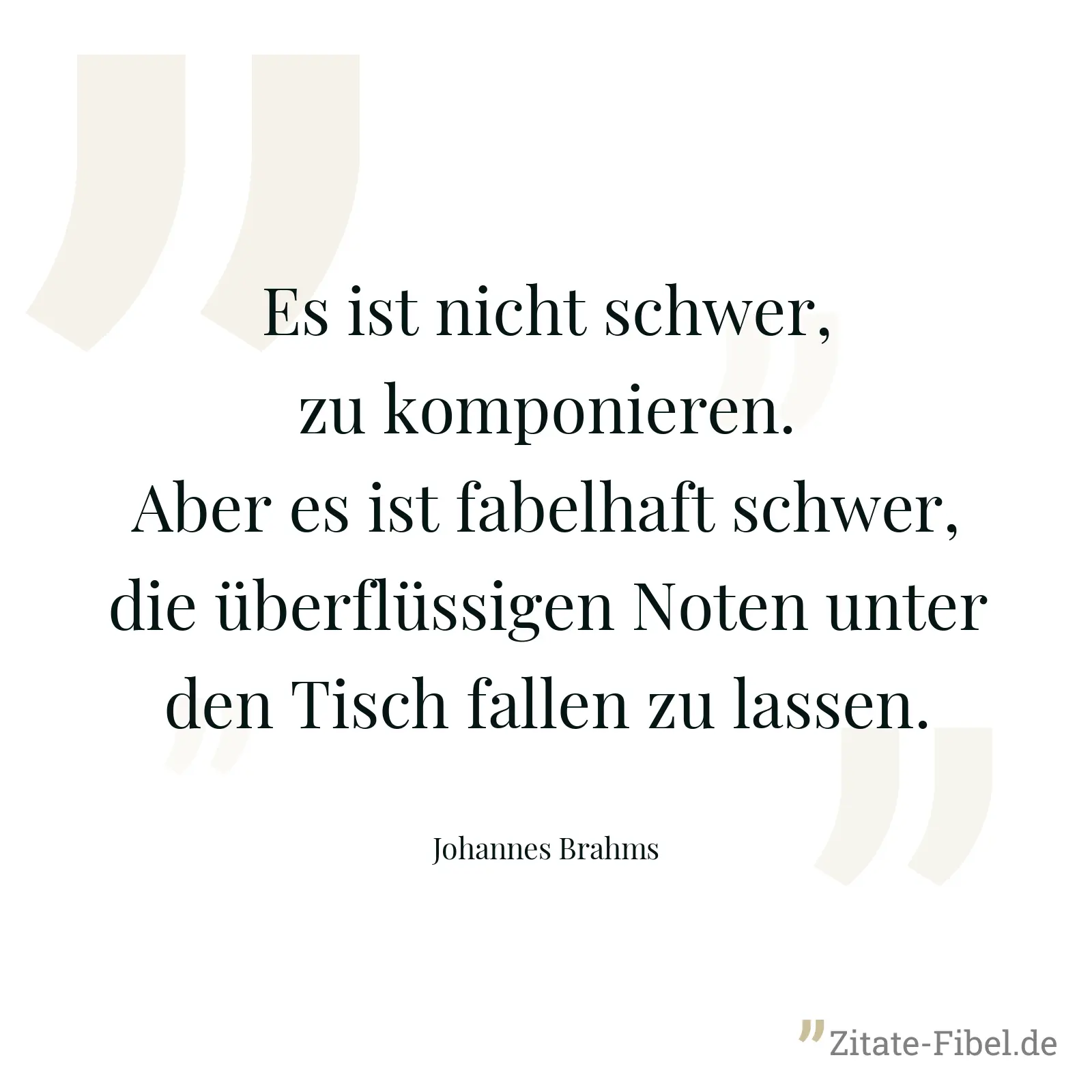 Es ist nicht schwer, zu komponieren. Aber es ist fabelhaft schwer, die überflüssigen Noten unter den Tisch fallen zu lassen. - Johannes Brahms