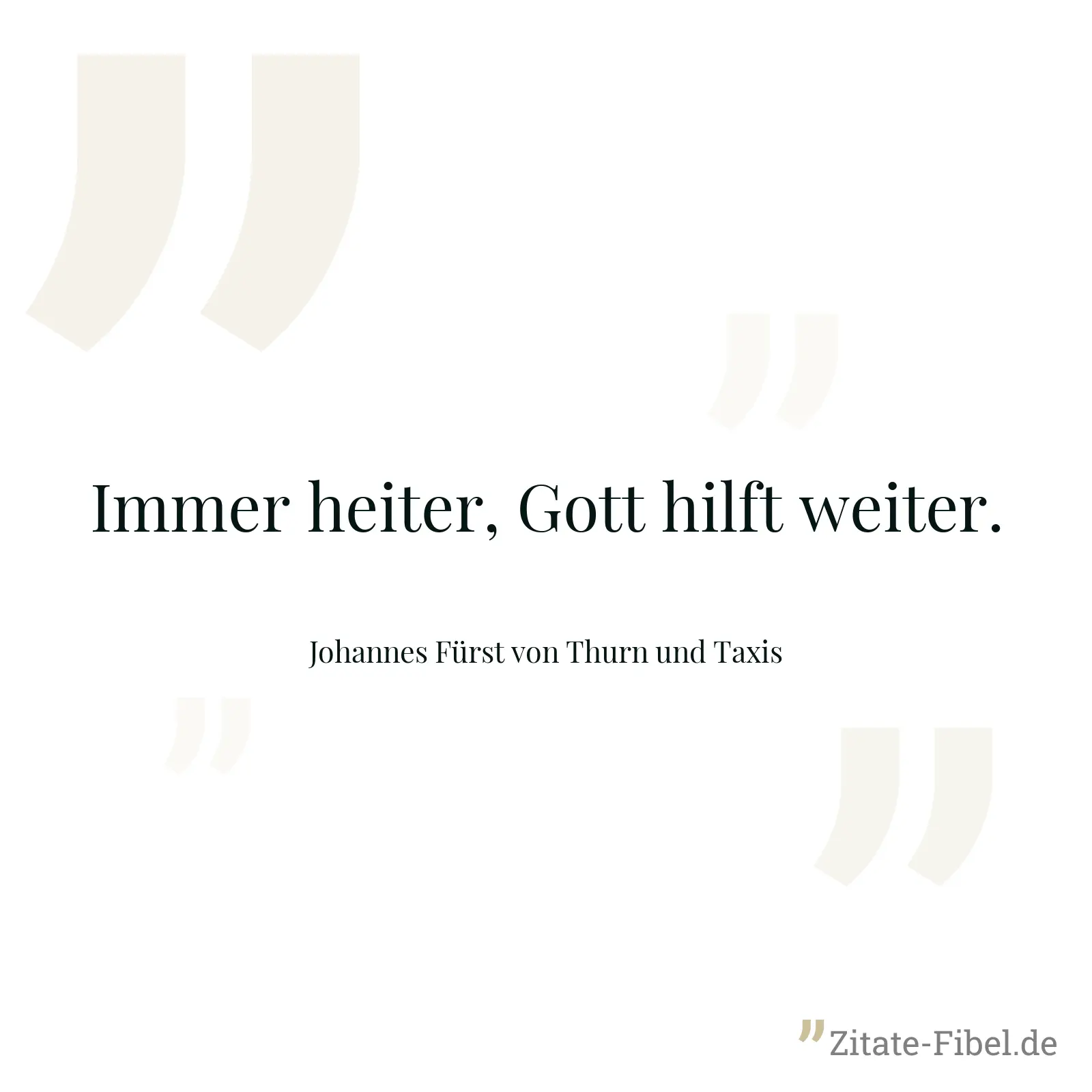 Immer heiter, Gott hilft weiter. - Johannes Fürst von Thurn und Taxis