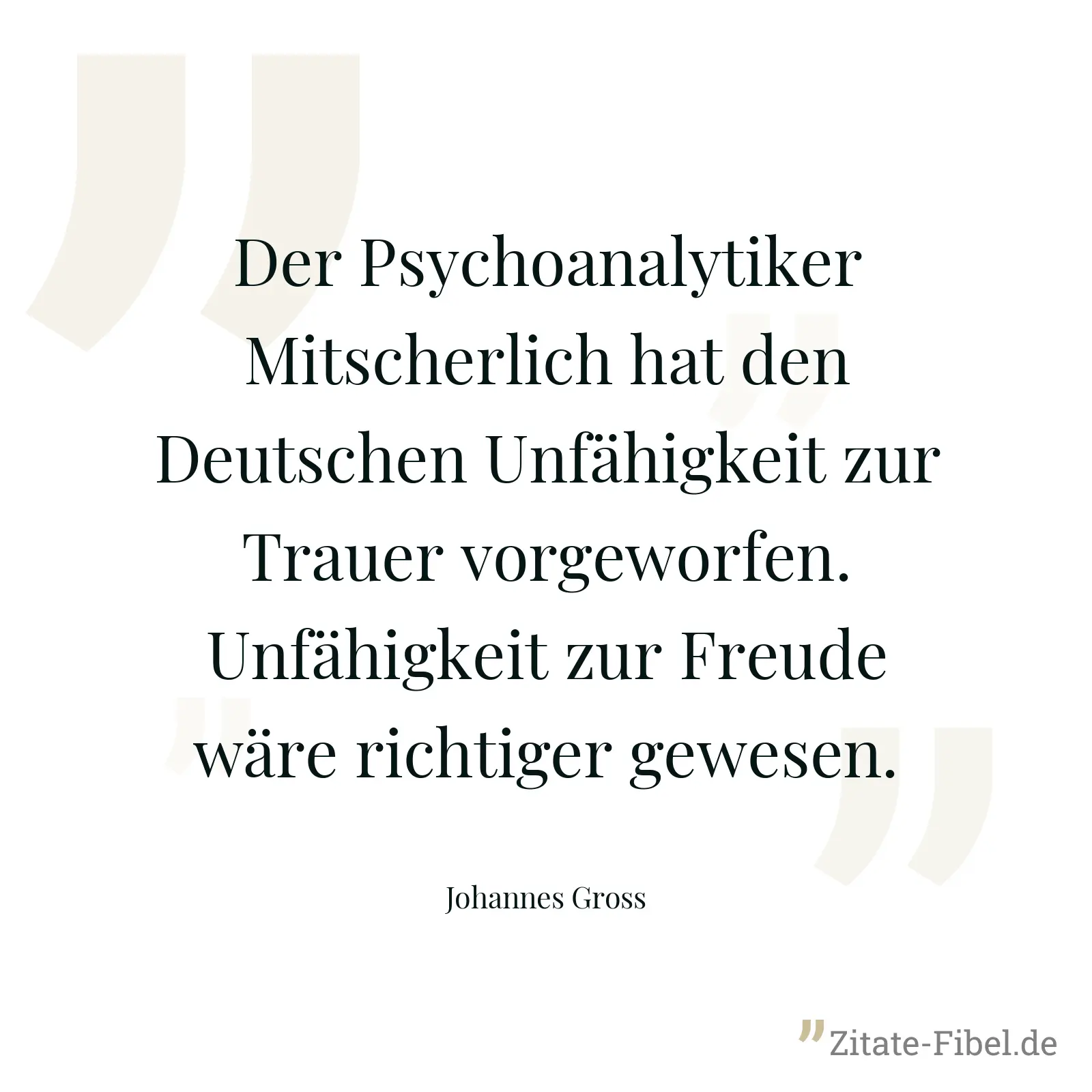 Der Psychoanalytiker Mitscherlich hat den Deutschen Unfähigkeit zur Trauer vorgeworfen. Unfähigkeit zur Freude wäre richtiger gewesen. - Johannes Gross