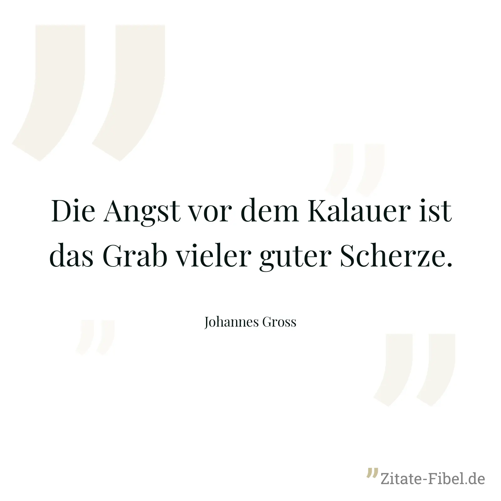 Die Angst vor dem Kalauer ist das Grab vieler guter Scherze. - Johannes Gross