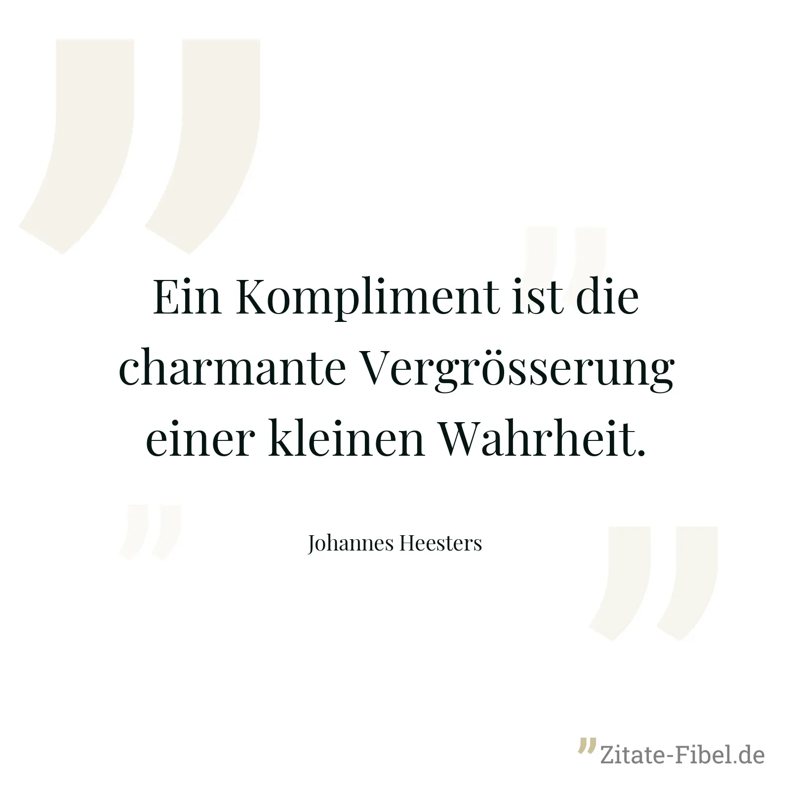 Ein Kompliment ist die charmante Vergrösserung einer kleinen Wahrheit. - Johannes Heesters