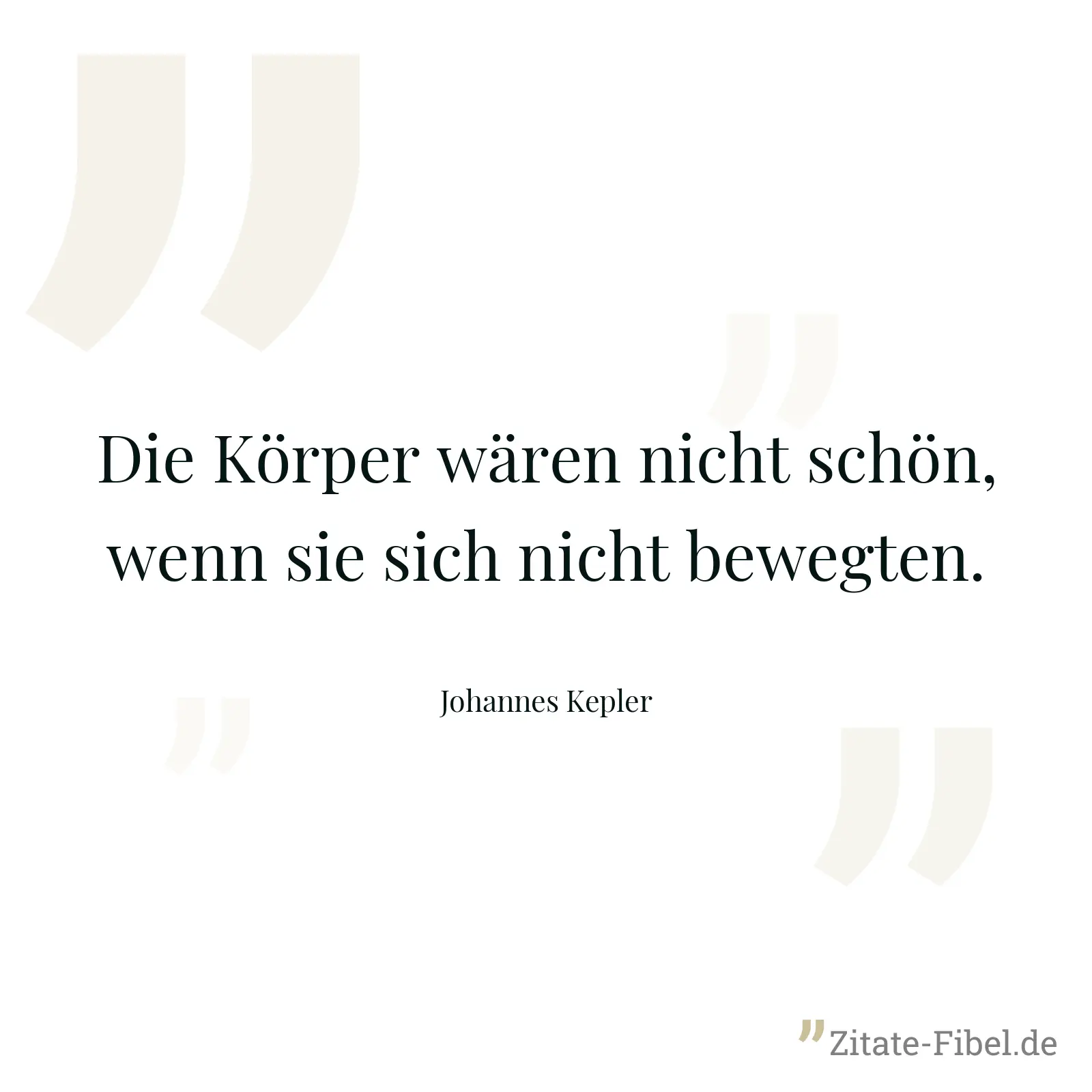 Die Körper wären nicht schön, wenn sie sich nicht bewegten. - Johannes Kepler