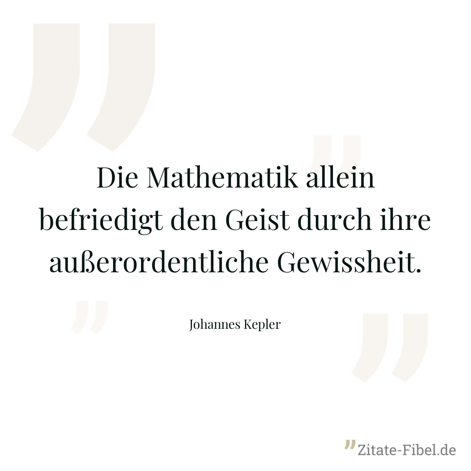 Die Mathematik allein befriedigt den Geist durch ihre außerordentliche Gewissheit. - Johannes Kepler