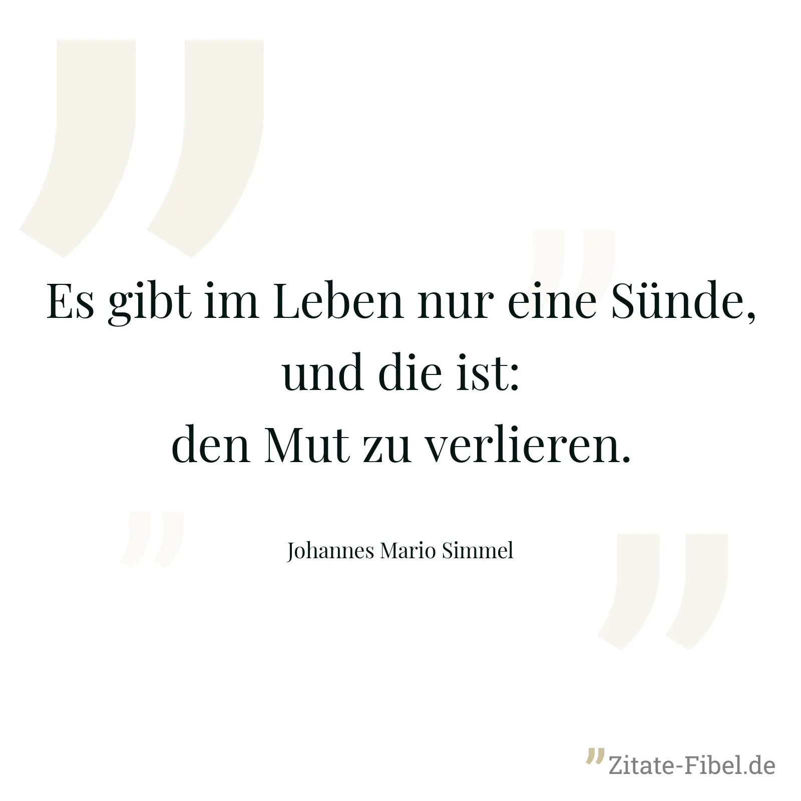 Es gibt im Leben nur eine Sünde, und die ist: den Mut zu verlieren. - Johannes Mario Simmel