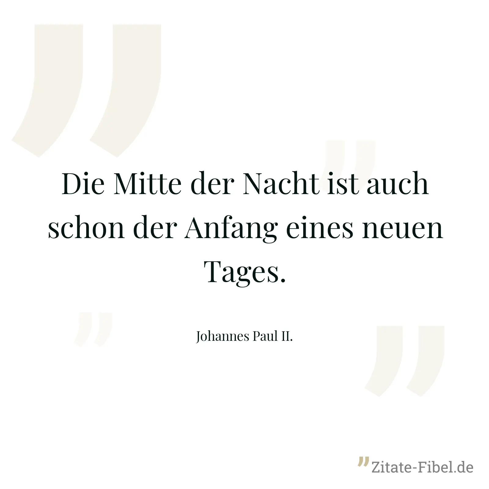 Die Mitte der Nacht ist auch schon der Anfang eines neuen Tages. - Johannes Paul II.