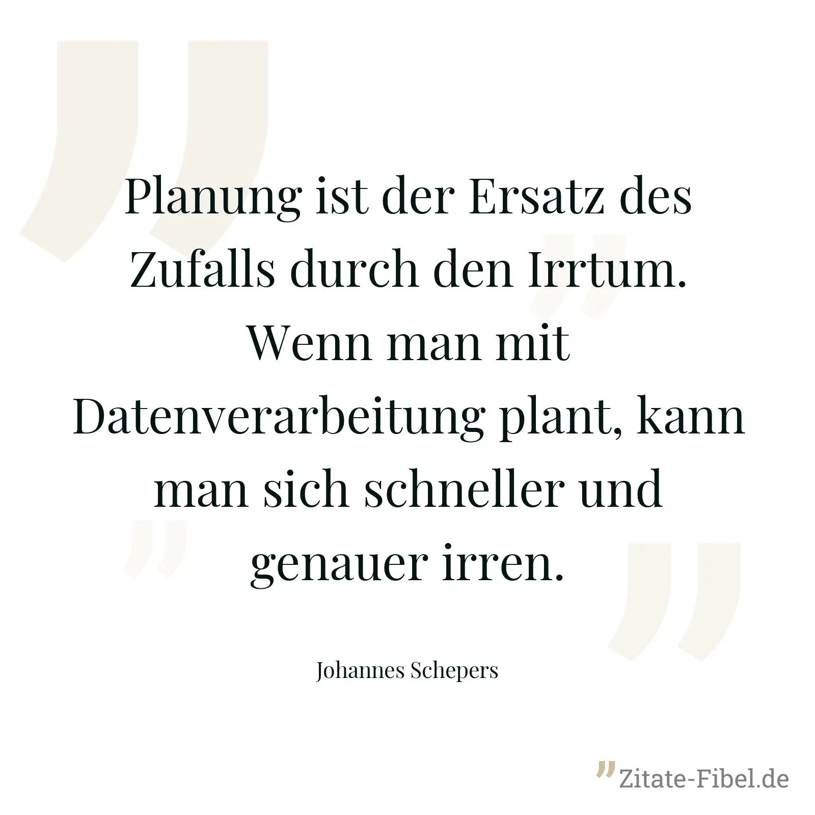 Planung ist der Ersatz des Zufalls durch den Irrtum. Wenn man mit Datenverarbeitung plant, kann man sich schneller und genauer irren. - Johannes Schepers