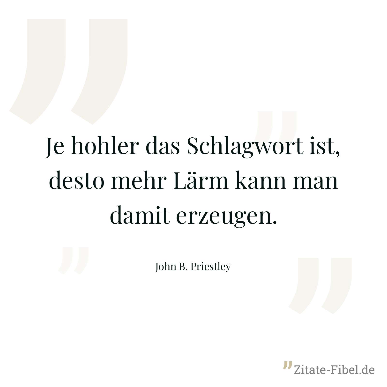 Je hohler das Schlagwort ist, desto mehr Lärm kann man damit erzeugen. - John B. Priestley