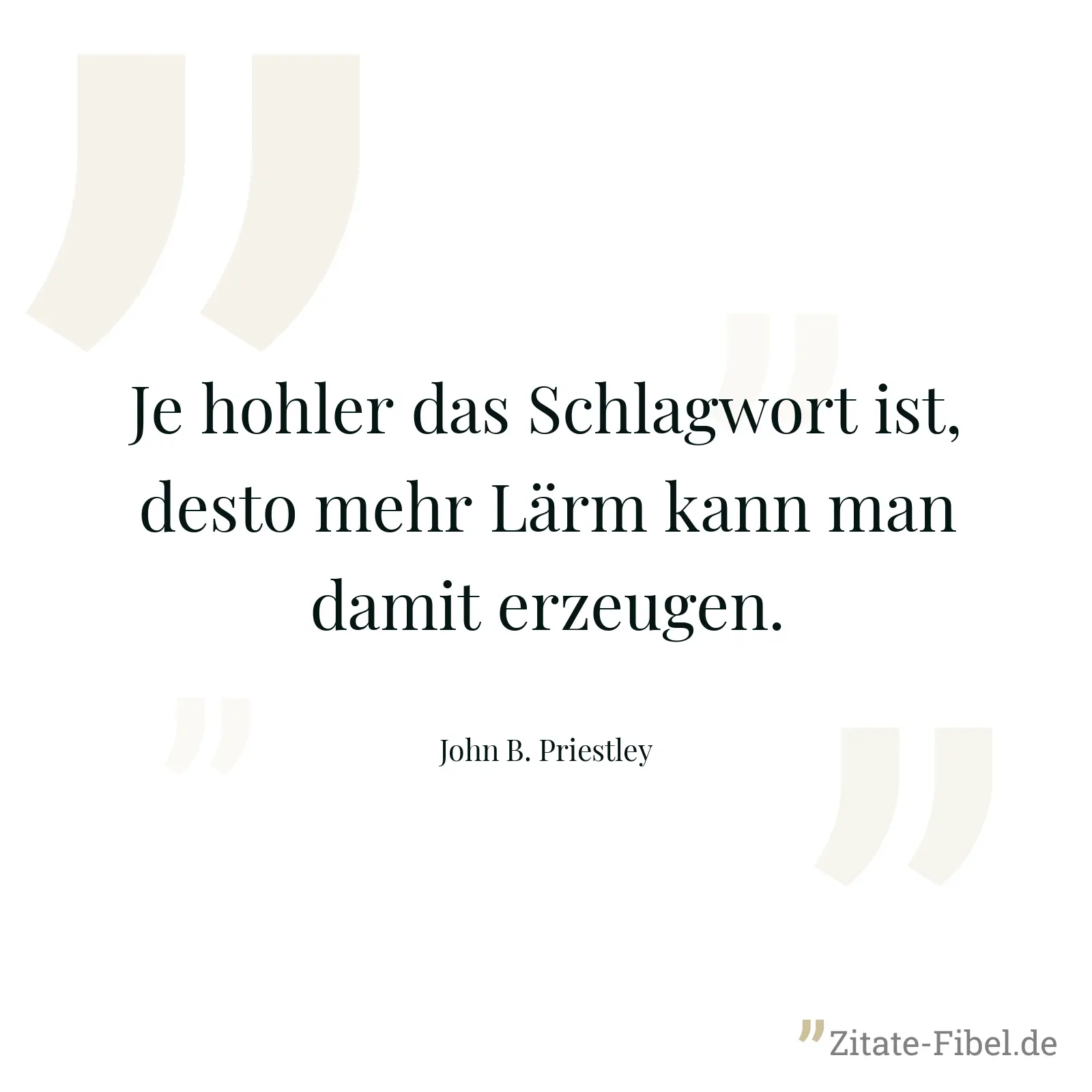 Je hohler das Schlagwort ist, desto mehr Lärm kann man damit erzeugen. - John B. Priestley
