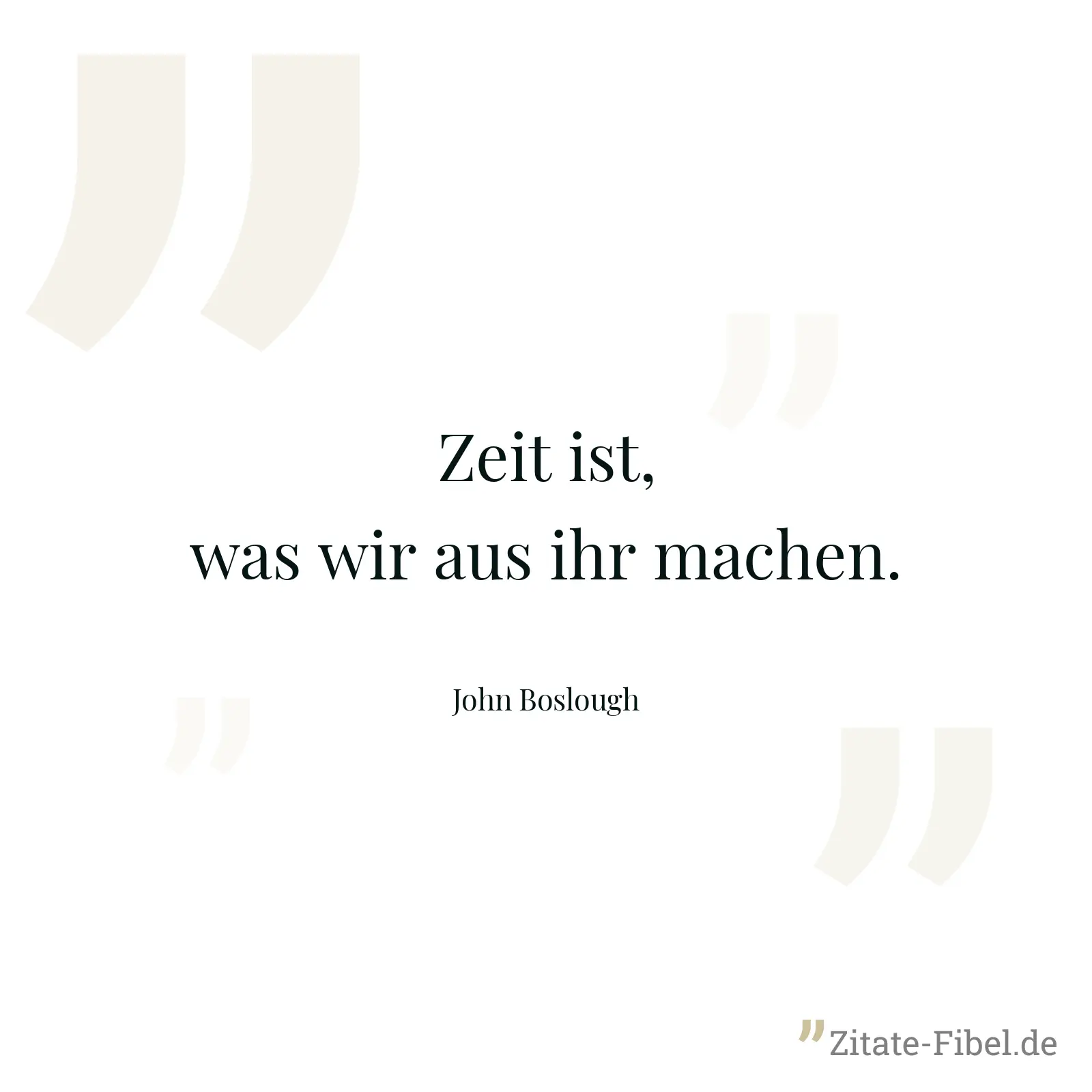 Zeit ist, was wir aus ihr machen. - John Boslough