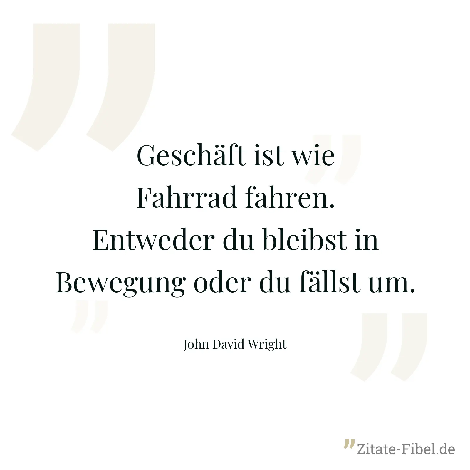 Geschäft ist wie Fahrrad fahren. Entweder du bleibst in Bewegung oder du fällst um. - John David Wright