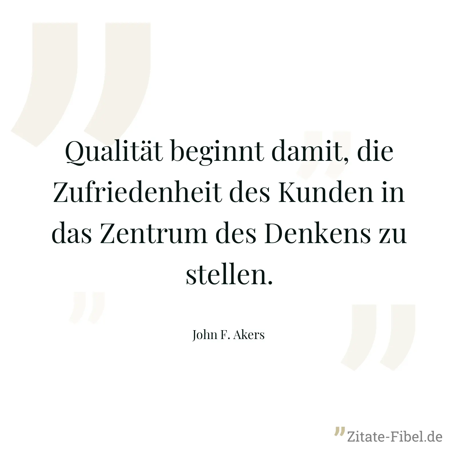 Qualität beginnt damit, die Zufriedenheit des Kunden in das Zentrum des Denkens zu stellen. - John F. Akers