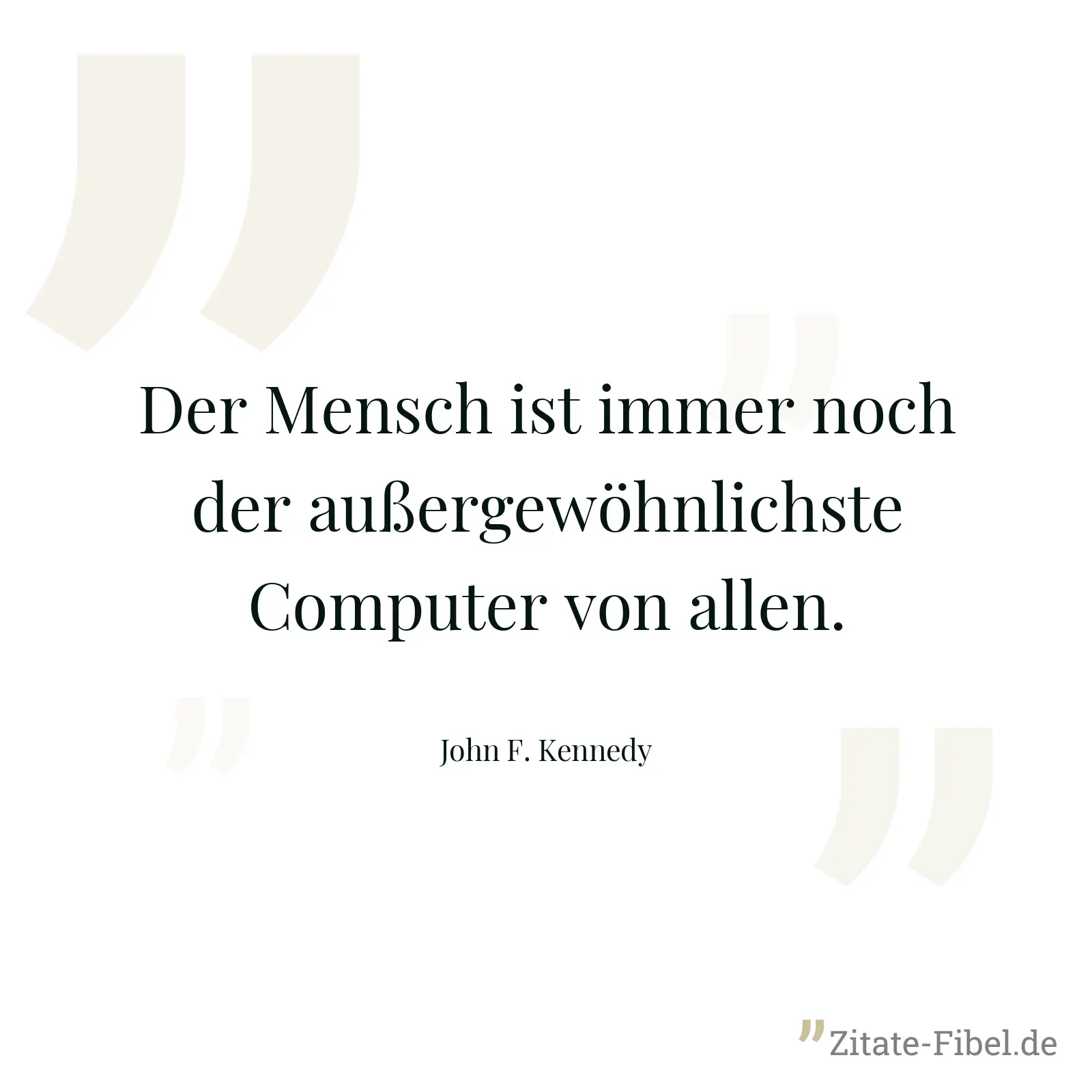 Der Mensch ist immer noch der außergewöhnlichste Computer von allen. - John F. Kennedy