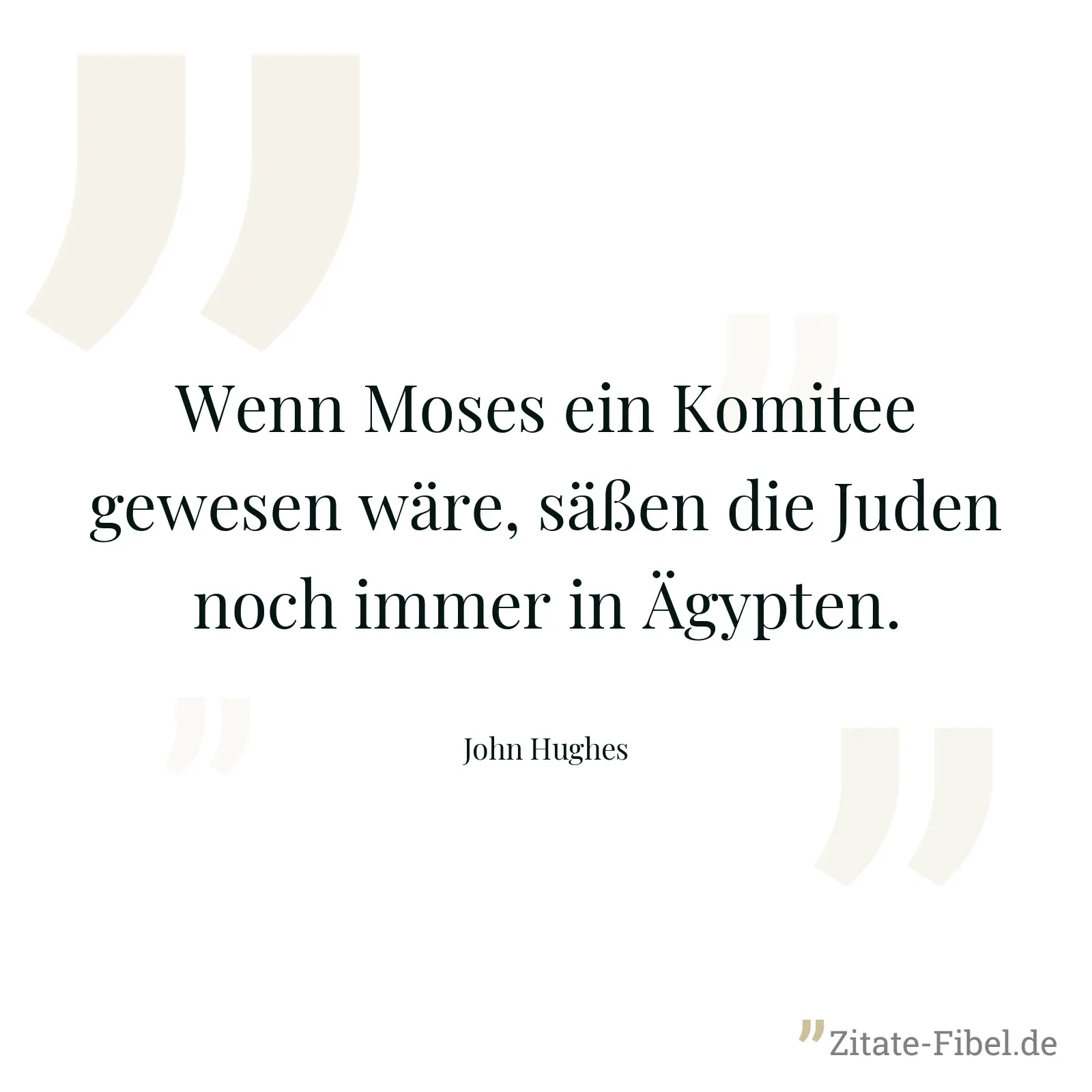 Wenn Moses ein Komitee gewesen wäre, säßen die Juden noch immer in Ägypten. - John Hughes