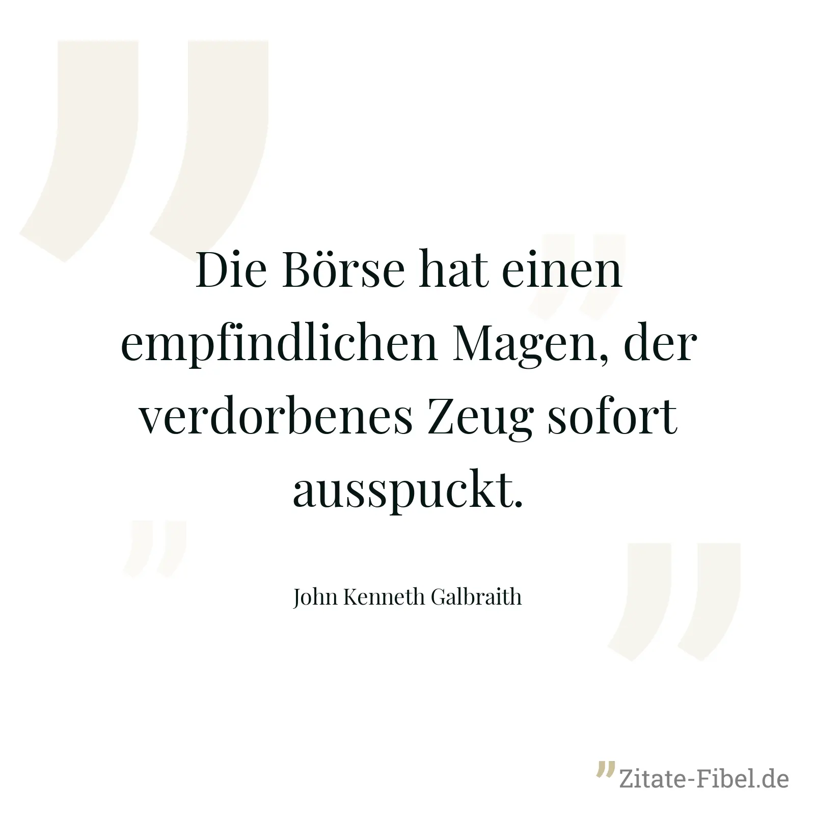 Die Börse hat einen empfindlichen Magen, der verdorbenes Zeug sofort ausspuckt. - John Kenneth Galbraith