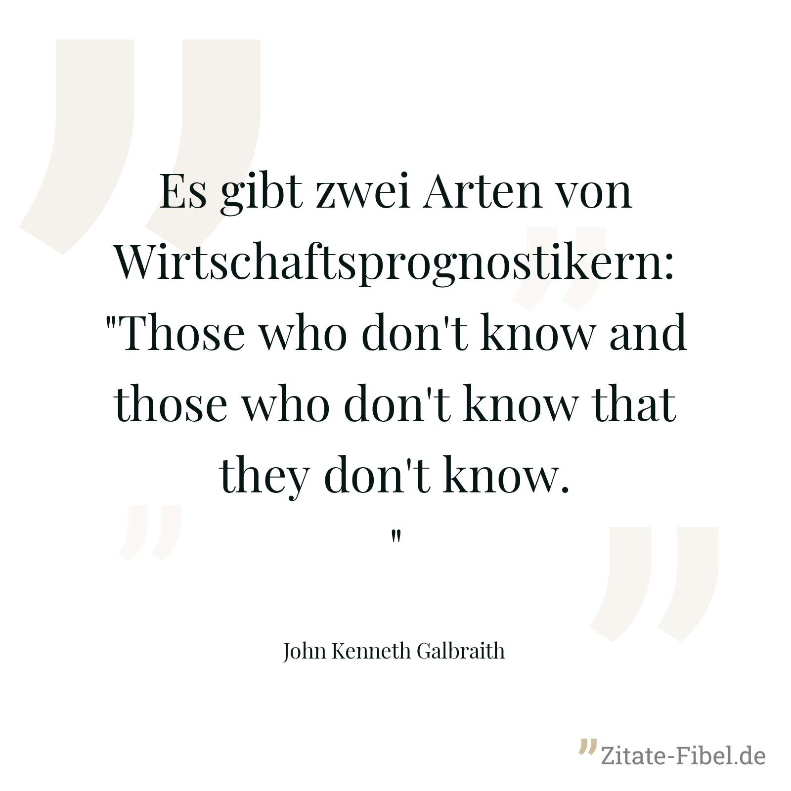 Es gibt zwei Arten von Wirtschaftsprognostikern: "Those who don't know and those who don't know that they don't know." - John Kenneth Galbraith