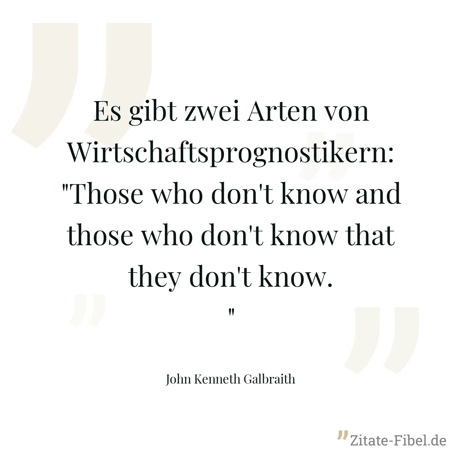 Es gibt zwei Arten von Wirtschaftsprognostikern: "Those who don't know and those who don't know that they don't know." - John Kenneth Galbraith