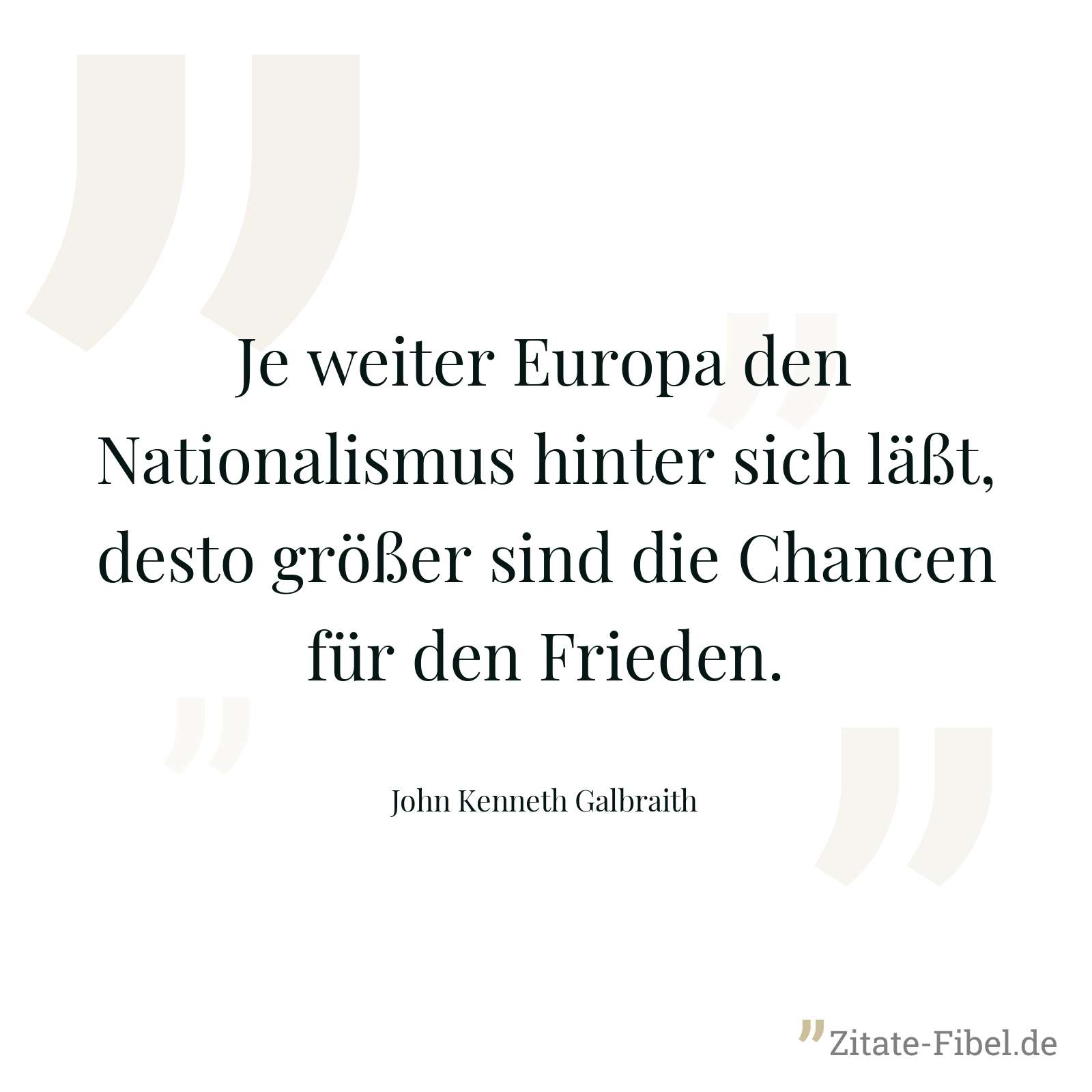 Je weiter Europa den Nationalismus hinter sich läßt, desto größer sind die Chancen für den Frieden. - John Kenneth Galbraith