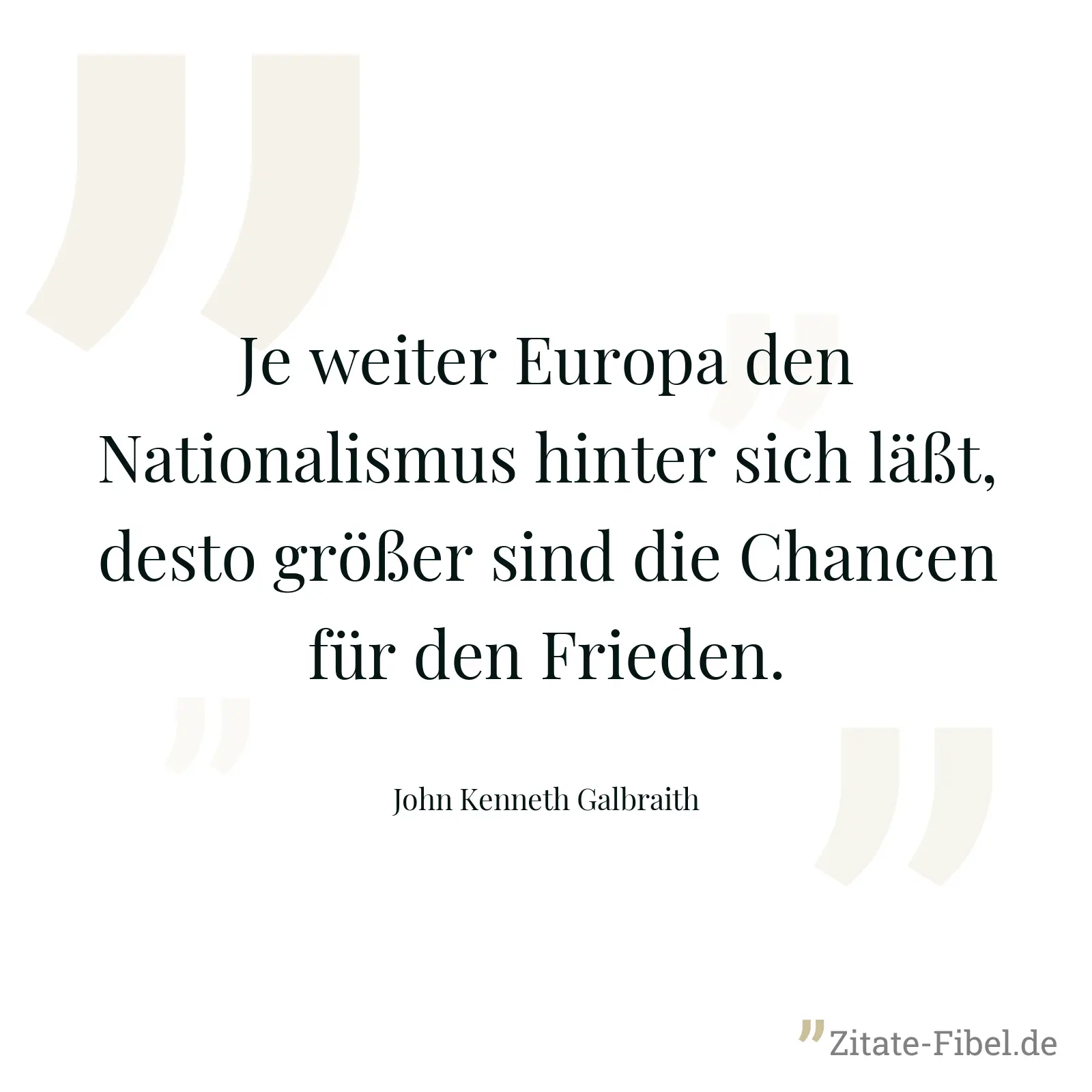 Je weiter Europa den Nationalismus hinter sich läßt, desto größer sind die Chancen für den Frieden. - John Kenneth Galbraith