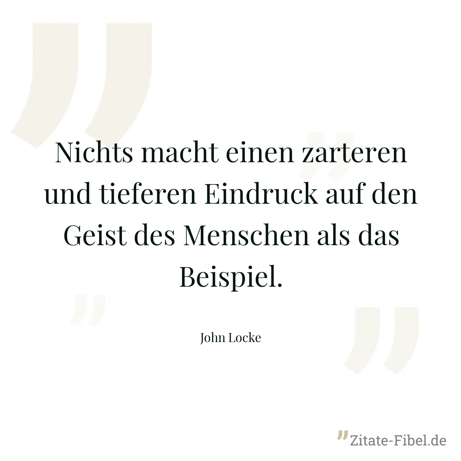 Nichts macht einen zarteren und tieferen Eindruck auf den Geist des Menschen als das Beispiel. - John Locke