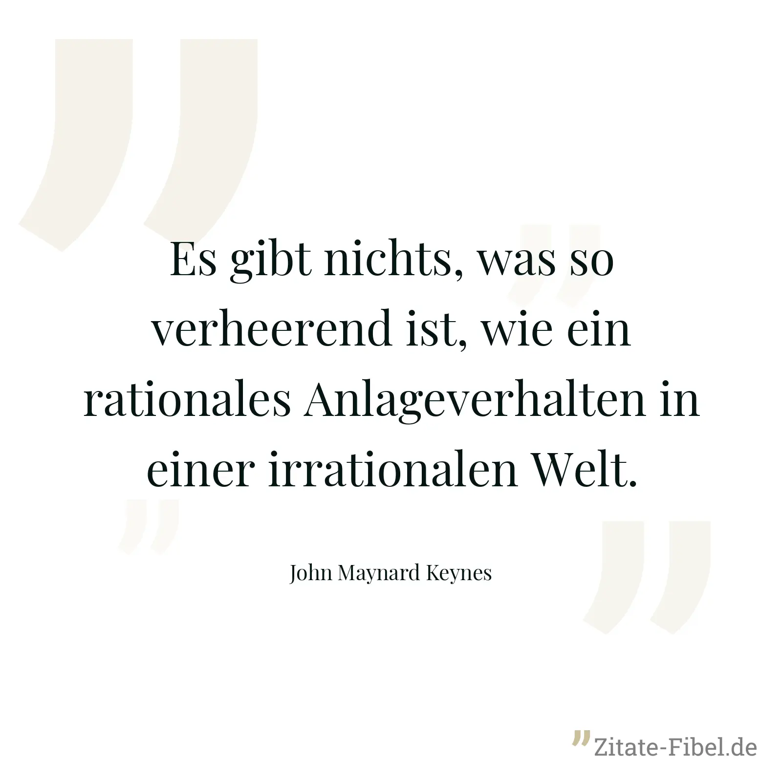 Es gibt nichts, was so verheerend ist, wie ein rationales Anlageverhalten in einer irrationalen Welt. - John Maynard Keynes