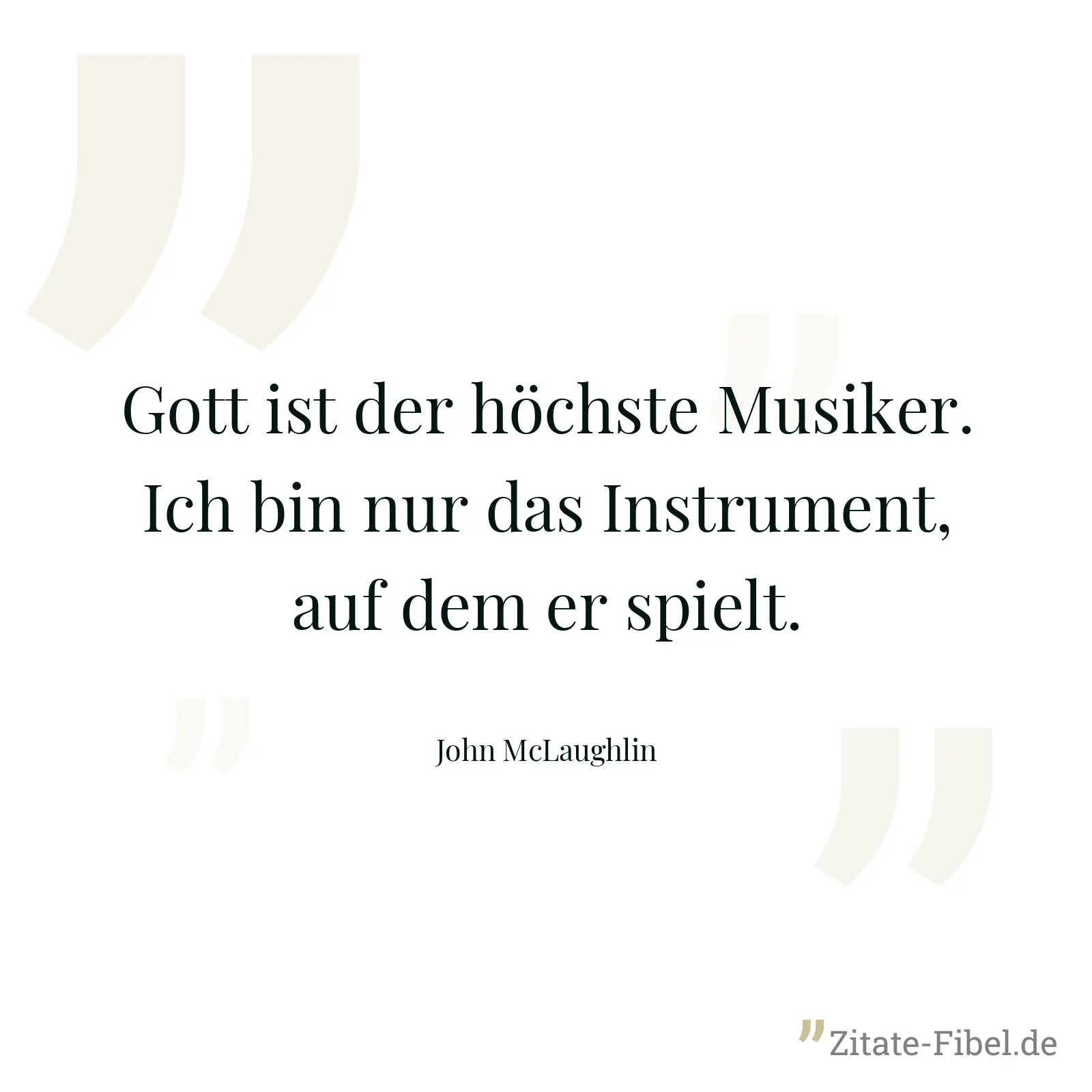 Gott ist der höchste Musiker. Ich bin nur das Instrument, auf dem er spielt. - John McLaughlin