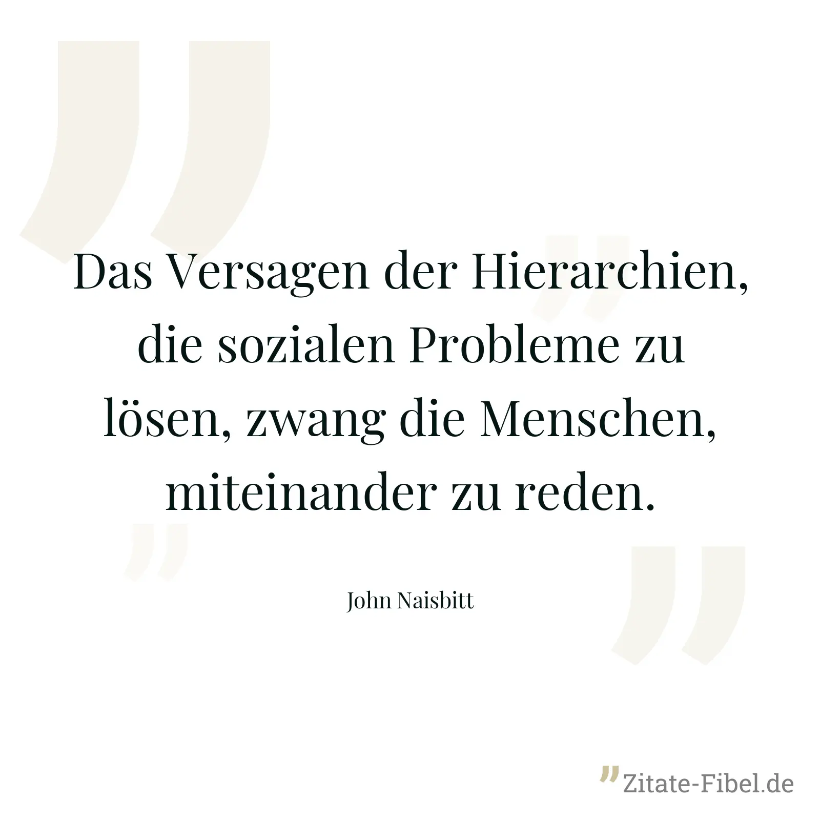 Das Versagen der Hierarchien, die sozialen Probleme zu lösen, zwang die Menschen, miteinander zu reden. - John Naisbitt