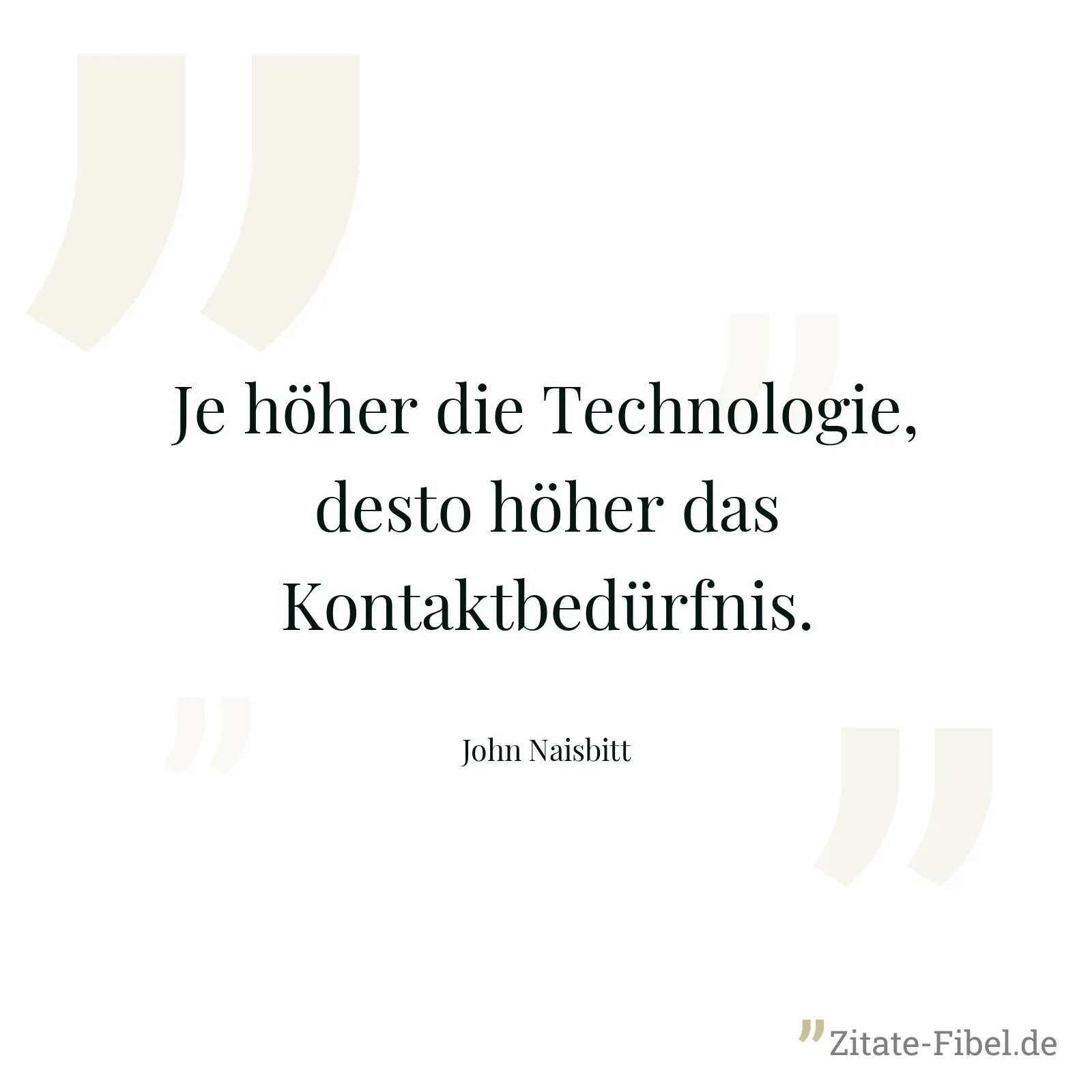 Je höher die Technologie, desto höher das Kontaktbedürfnis. - John Naisbitt