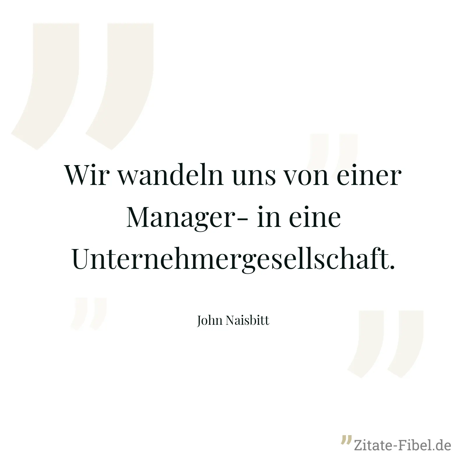 Wir wandeln uns von einer Manager- in eine Unternehmergesellschaft. - John Naisbitt
