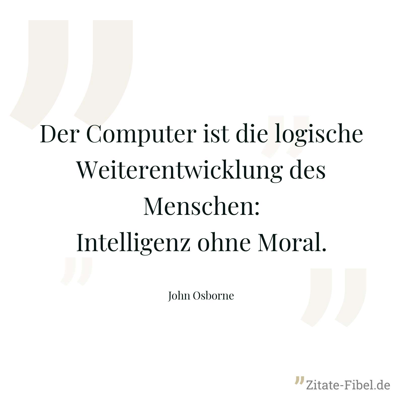 Der Computer ist die logische Weiterentwicklung des Menschen: Intelligenz ohne Moral. - John Osborne