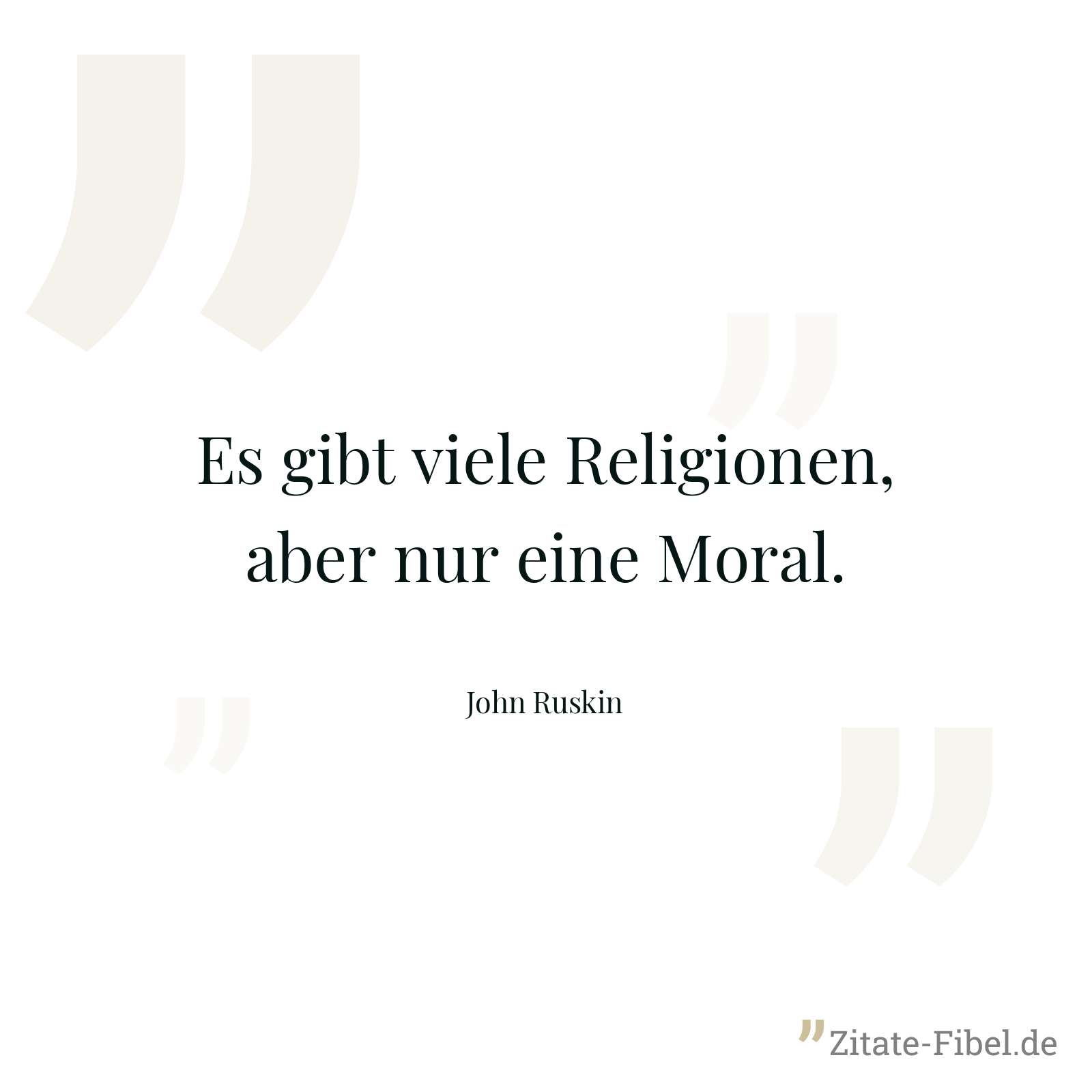 Es gibt viele Religionen, aber nur eine Moral. - John Ruskin
