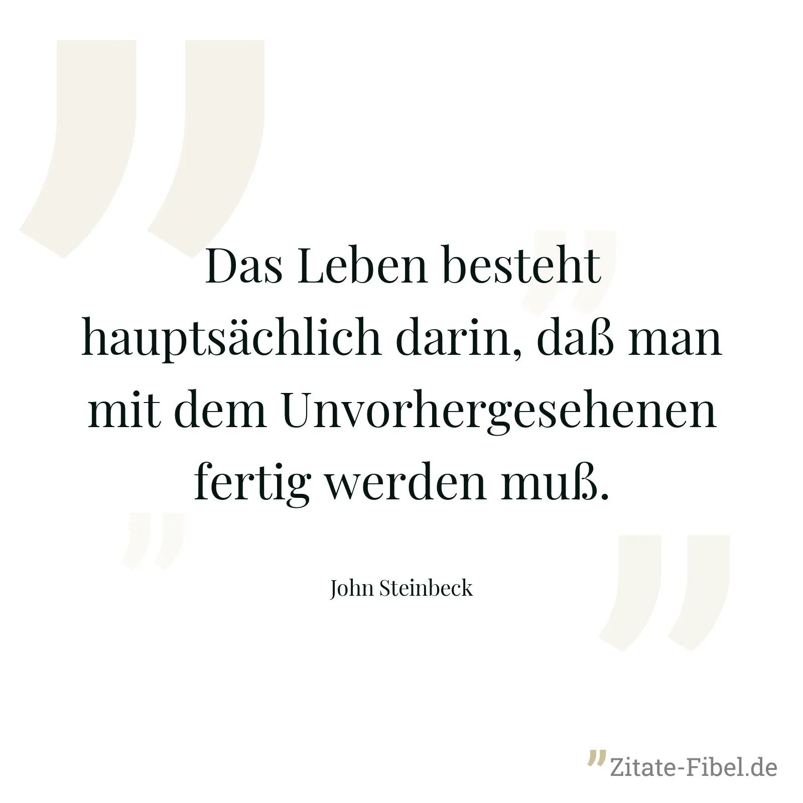 Das Leben besteht hauptsächlich darin, daß man mit dem Unvorhergesehenen fertig werden muß. - John Steinbeck