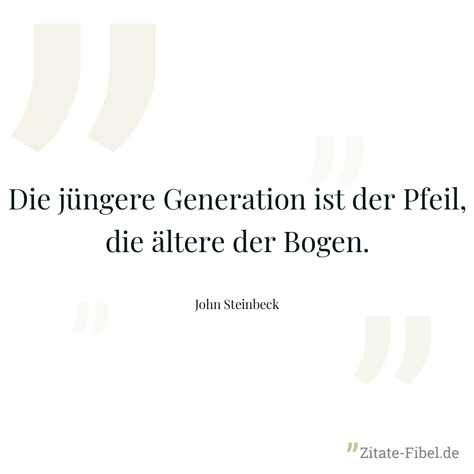 Die jüngere Generation ist der Pfeil, die ältere der Bogen. - John Steinbeck