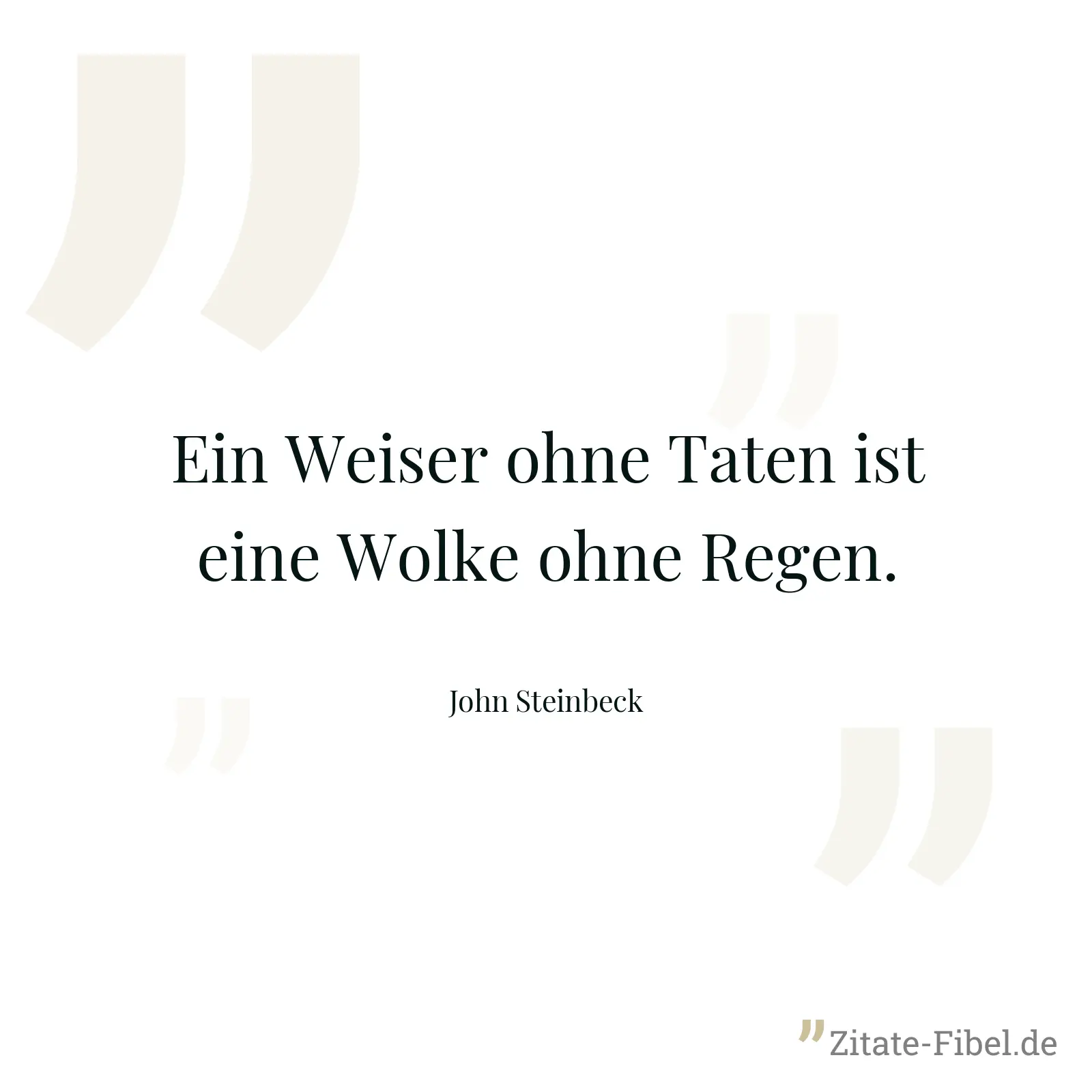 Ein Weiser ohne Taten ist eine Wolke ohne Regen. - John Steinbeck